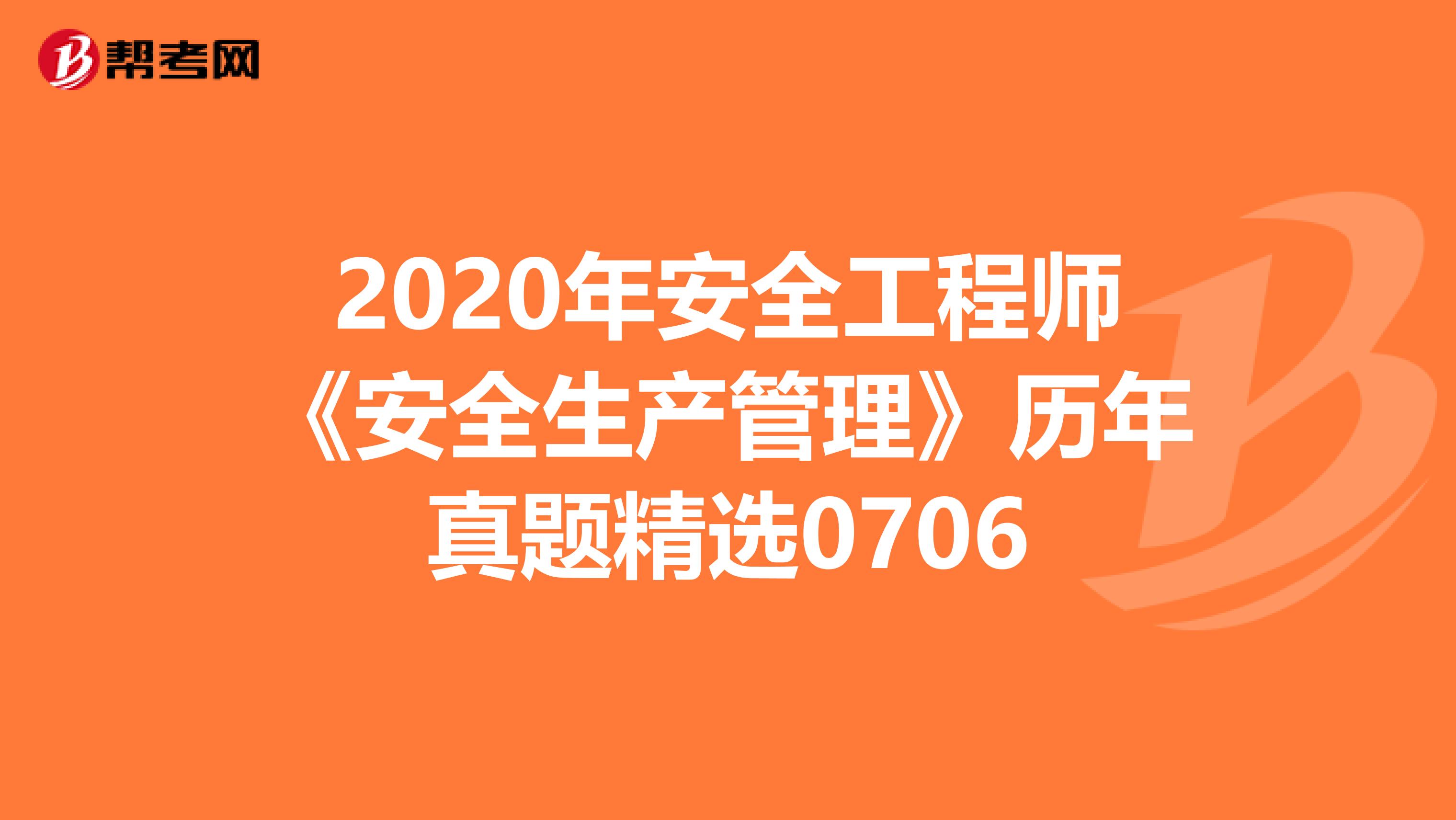 2020年安全工程师《安全生产管理》历年真题精选0706