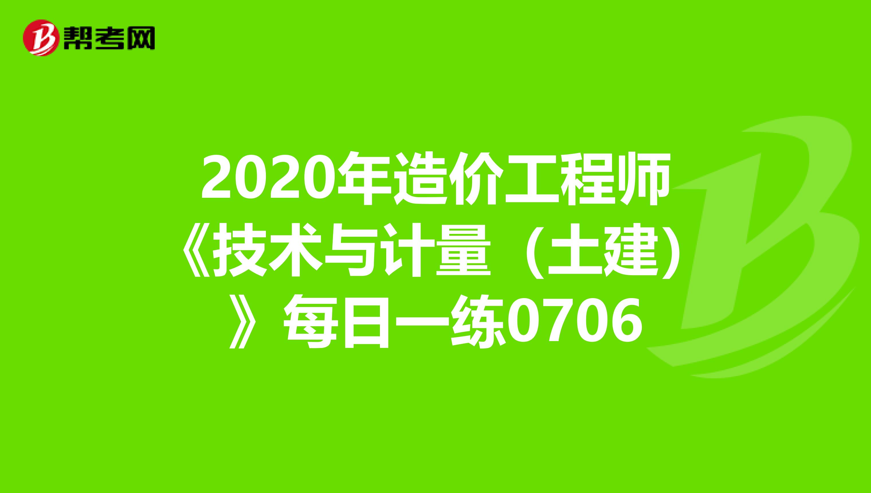 2020年造价工程师《技术与计量（土建）》每日一练0706