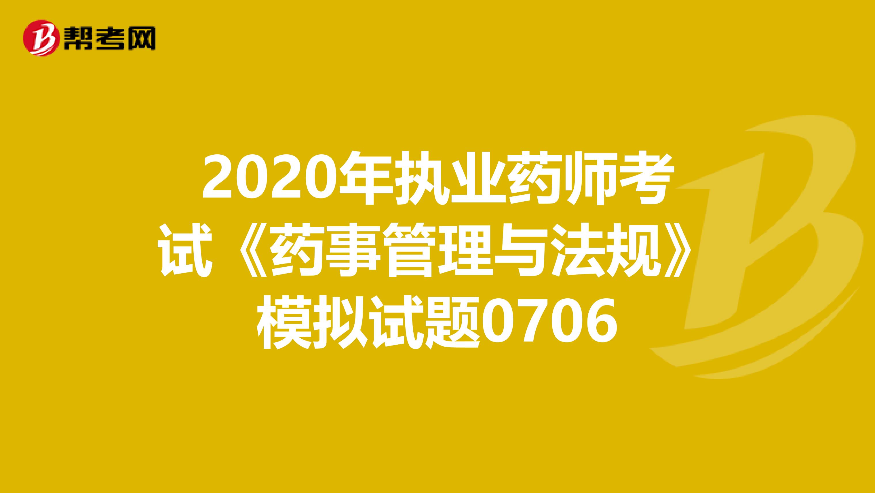 2020年执业药师考试《药事管理与法规》模拟试题0706