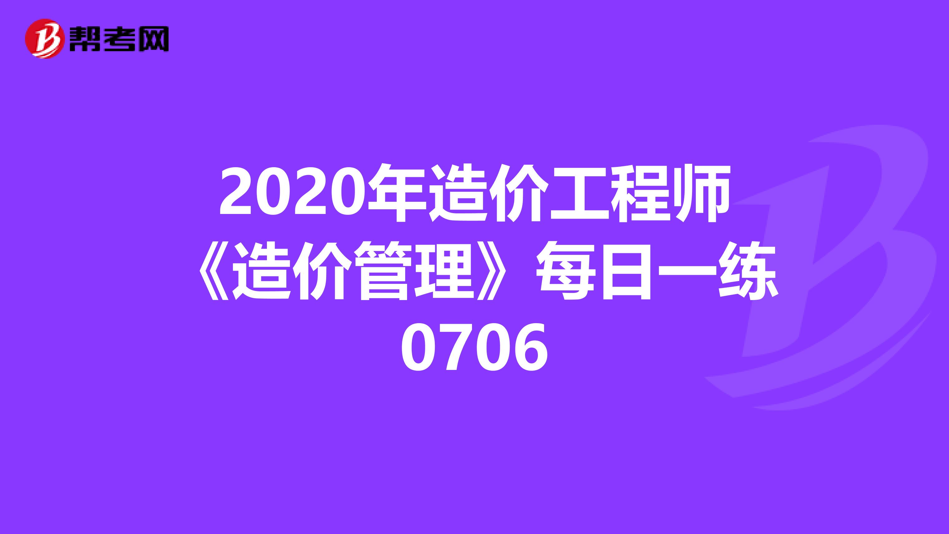 2020年造价工程师《造价管理》每日一练0706