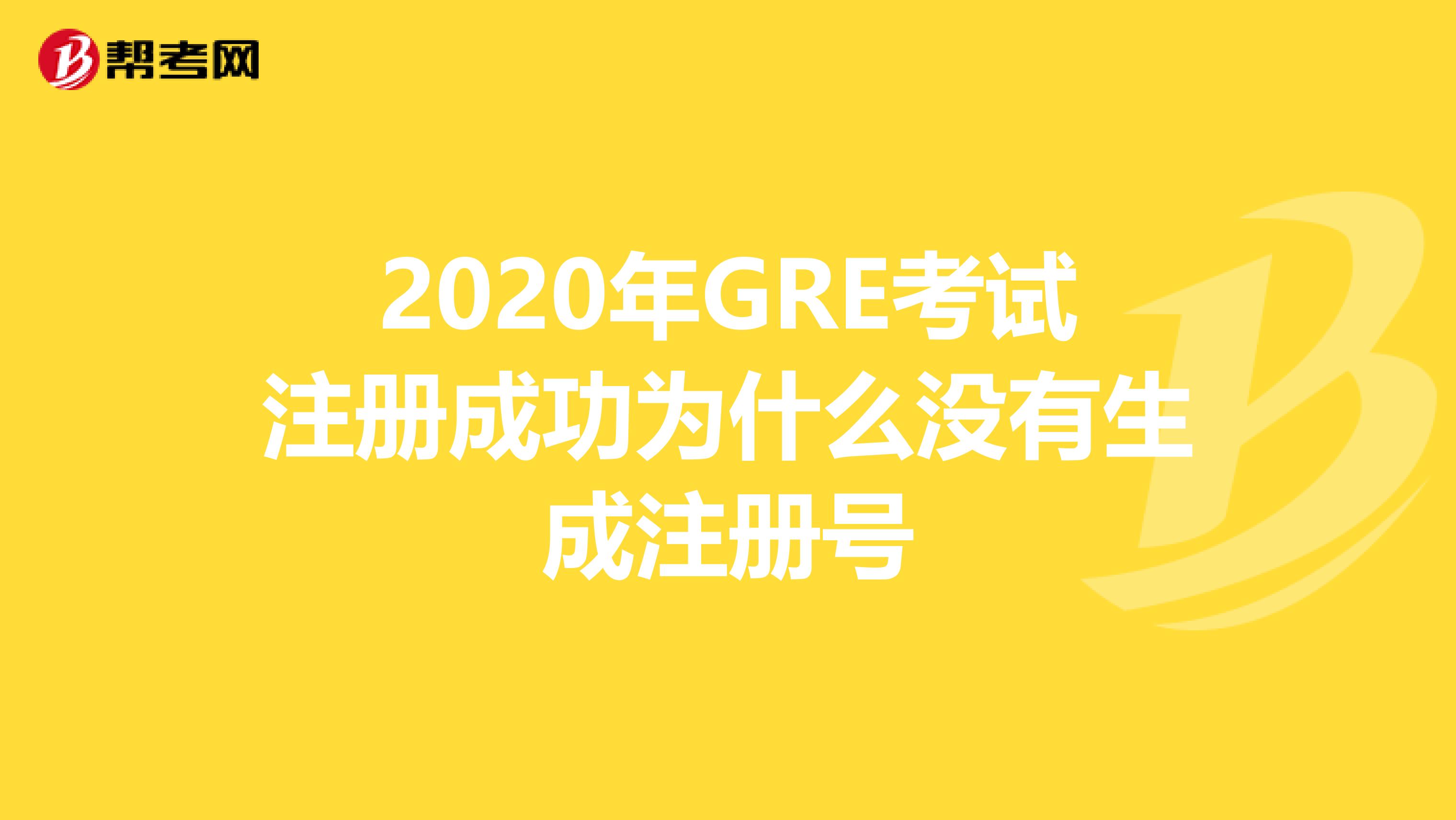 2020年GRE考试注册成功为什么没有生成注册号