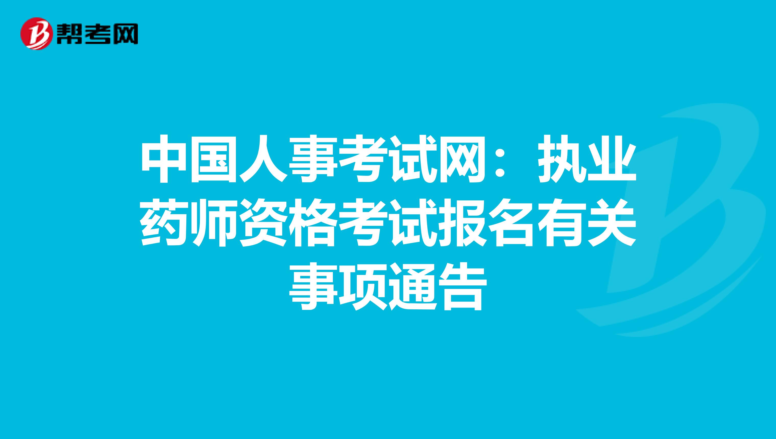 中国人事考试网：执业药师资格考试报名有关事项通告