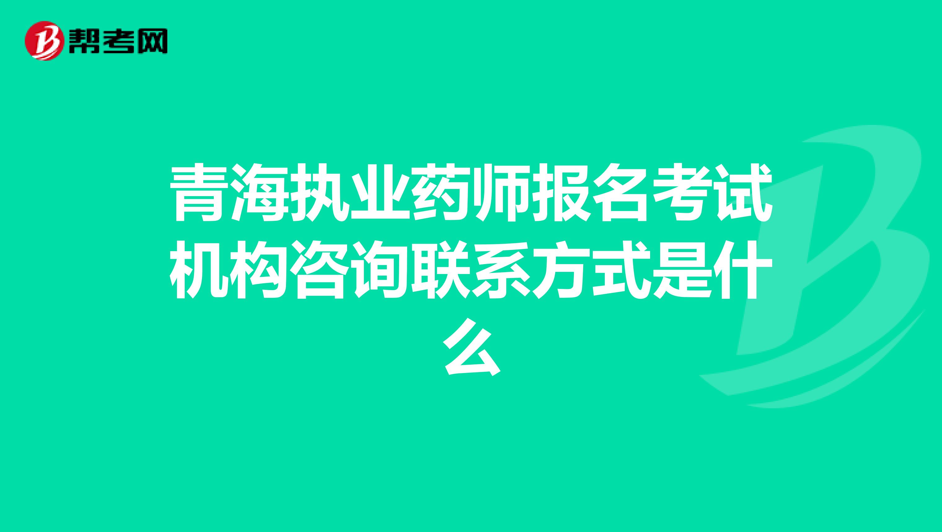 青海执业药师报名考试机构咨询联系方式是什么