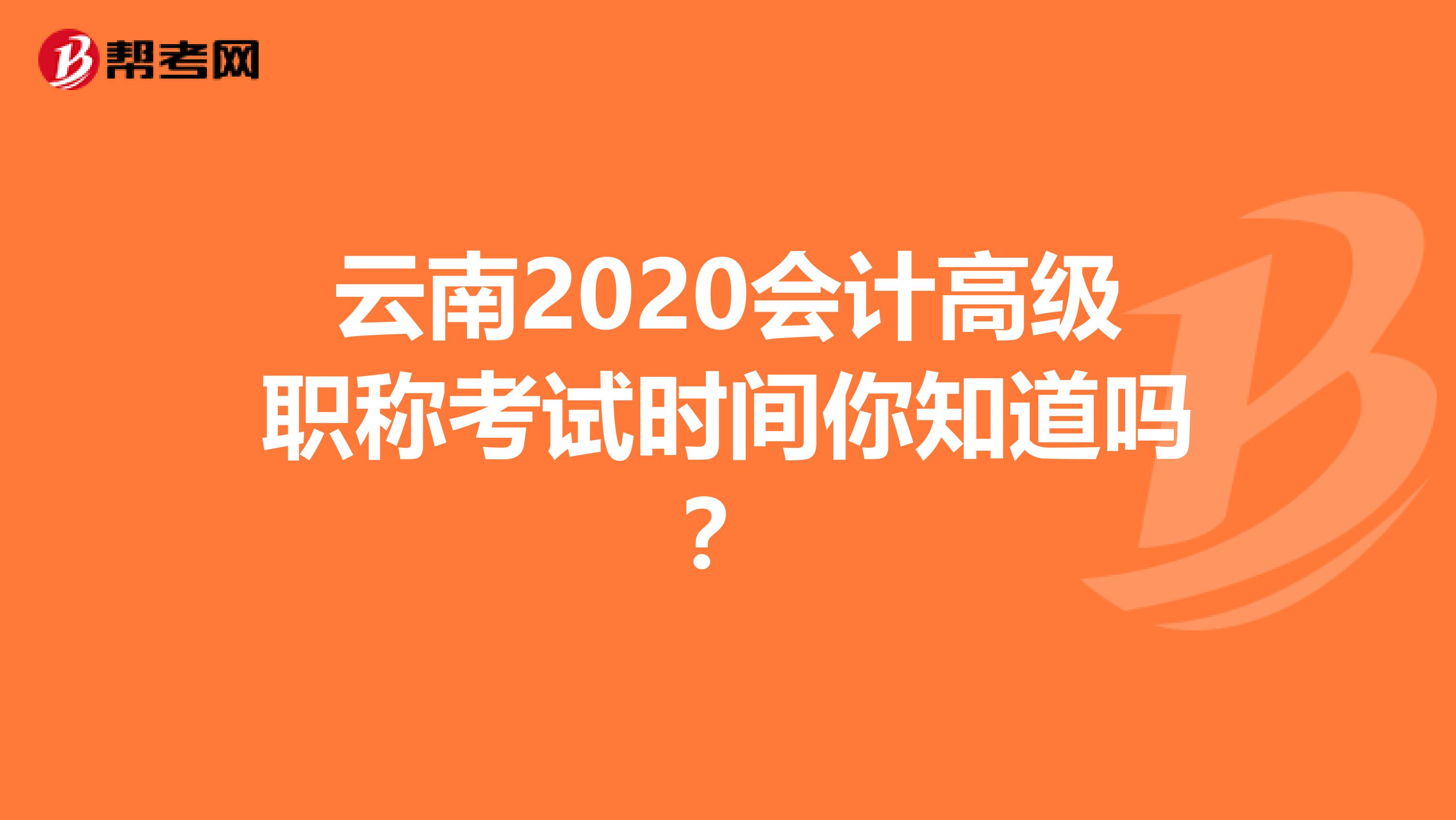 云南2020会计高级职称考试时间你知道吗？