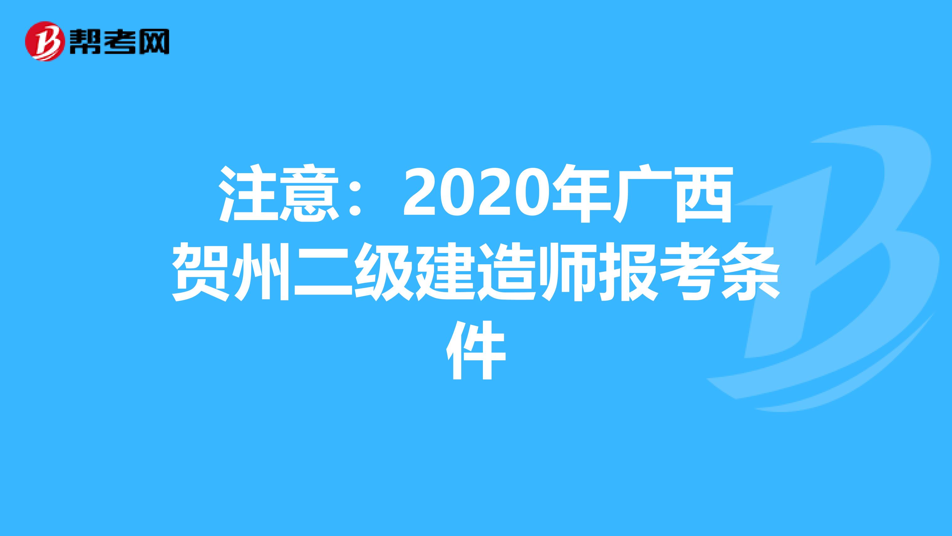 注意：2020年广西贺州二级建造师报考条件