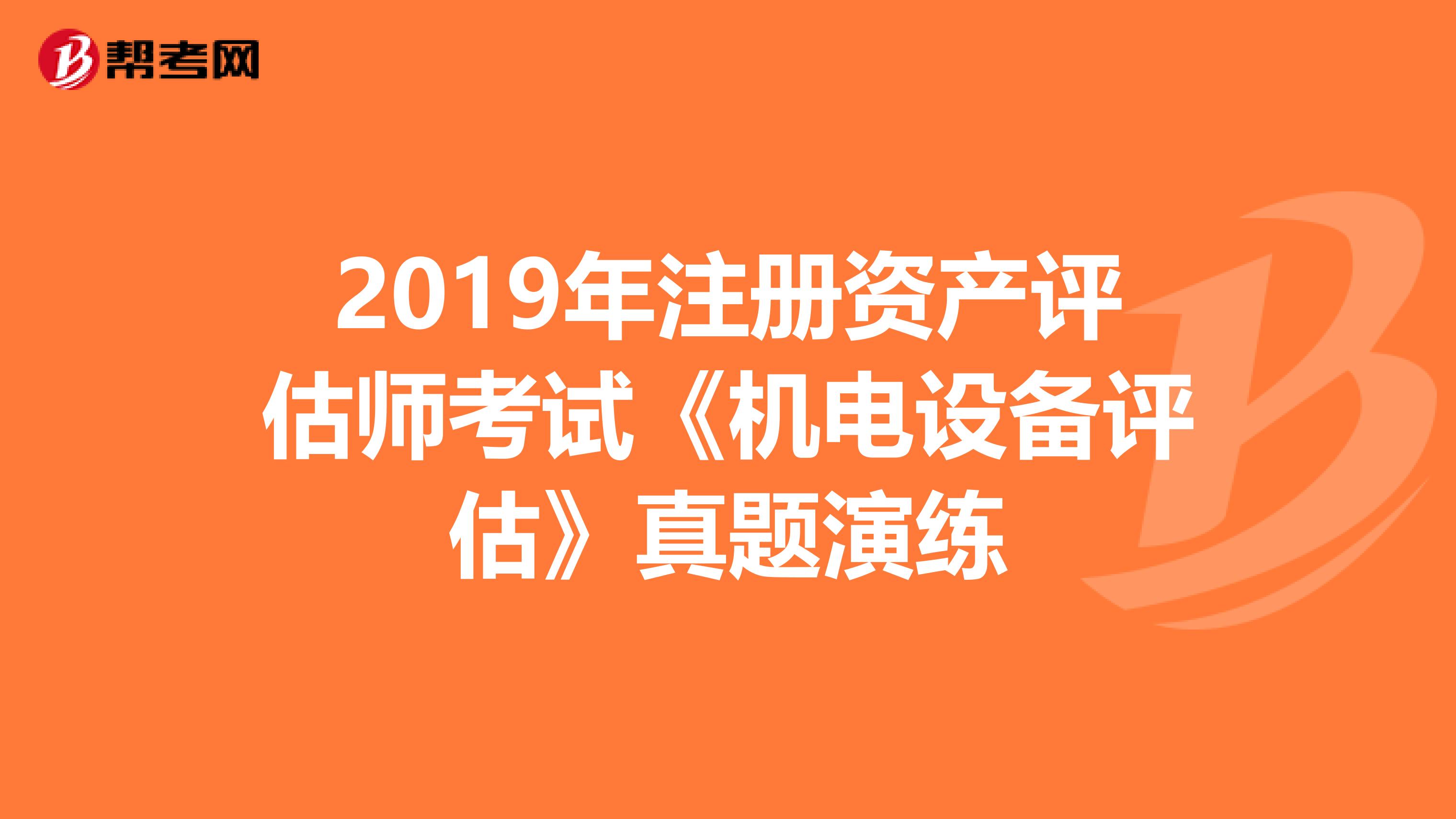 2019年注册资产评估师考试《机电设备评估》真题演练