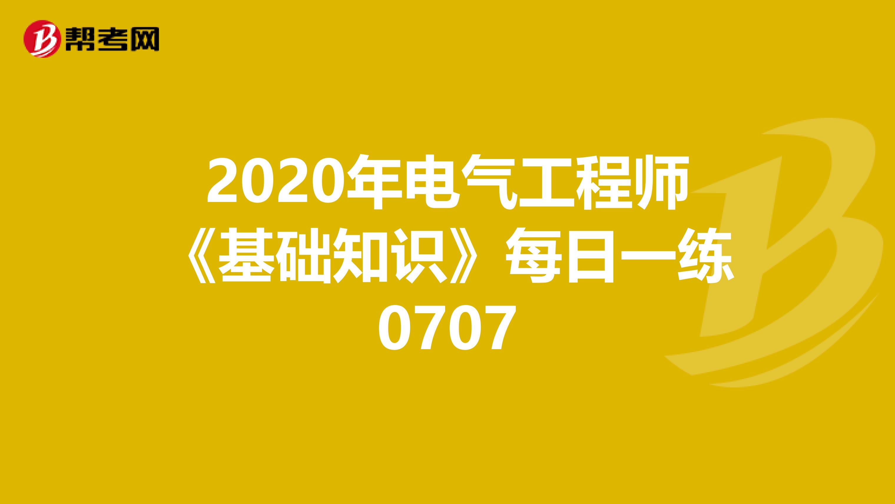 2020年电气工程师《基础知识》每日一练0707
