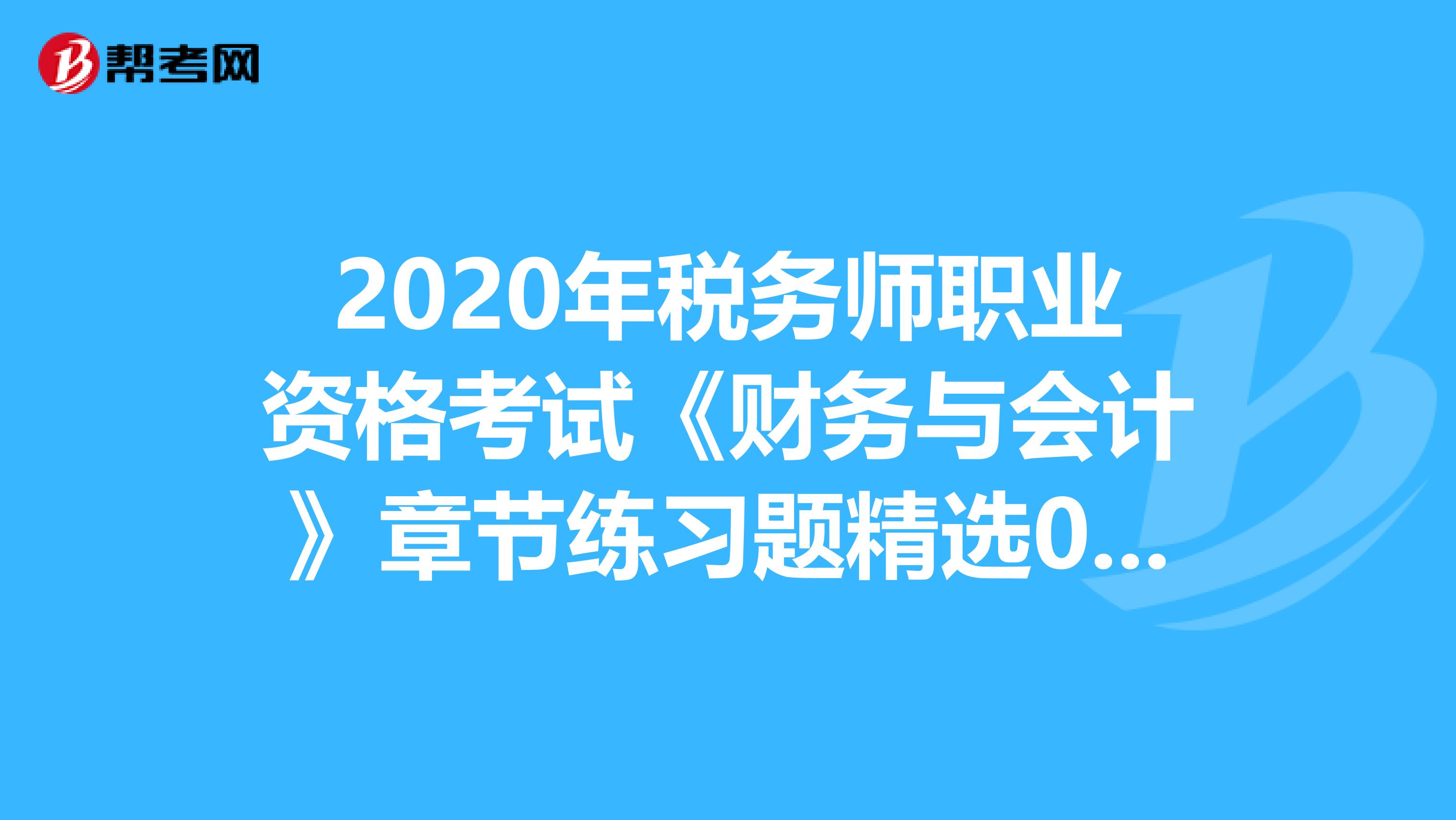 2020年稅務師職業資格考試《財務與會計》章節練習題精選0707