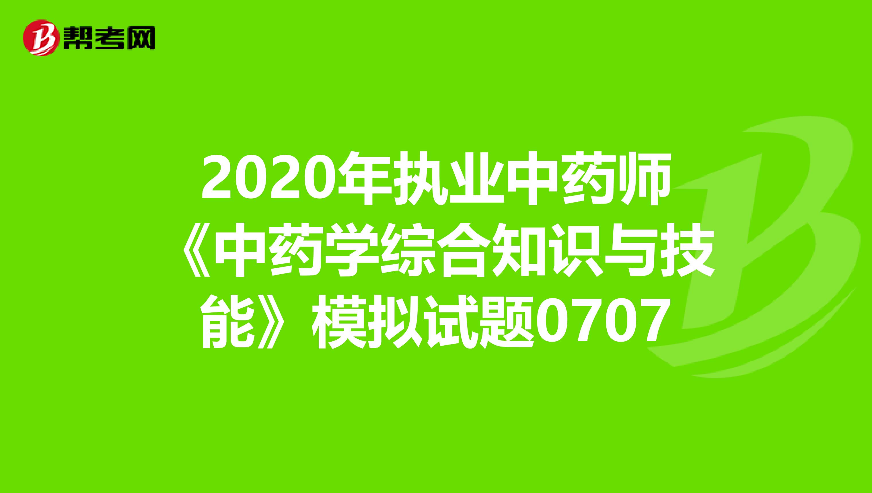 2020年执业中药师《中药学综合知识与技能》模拟试题0707