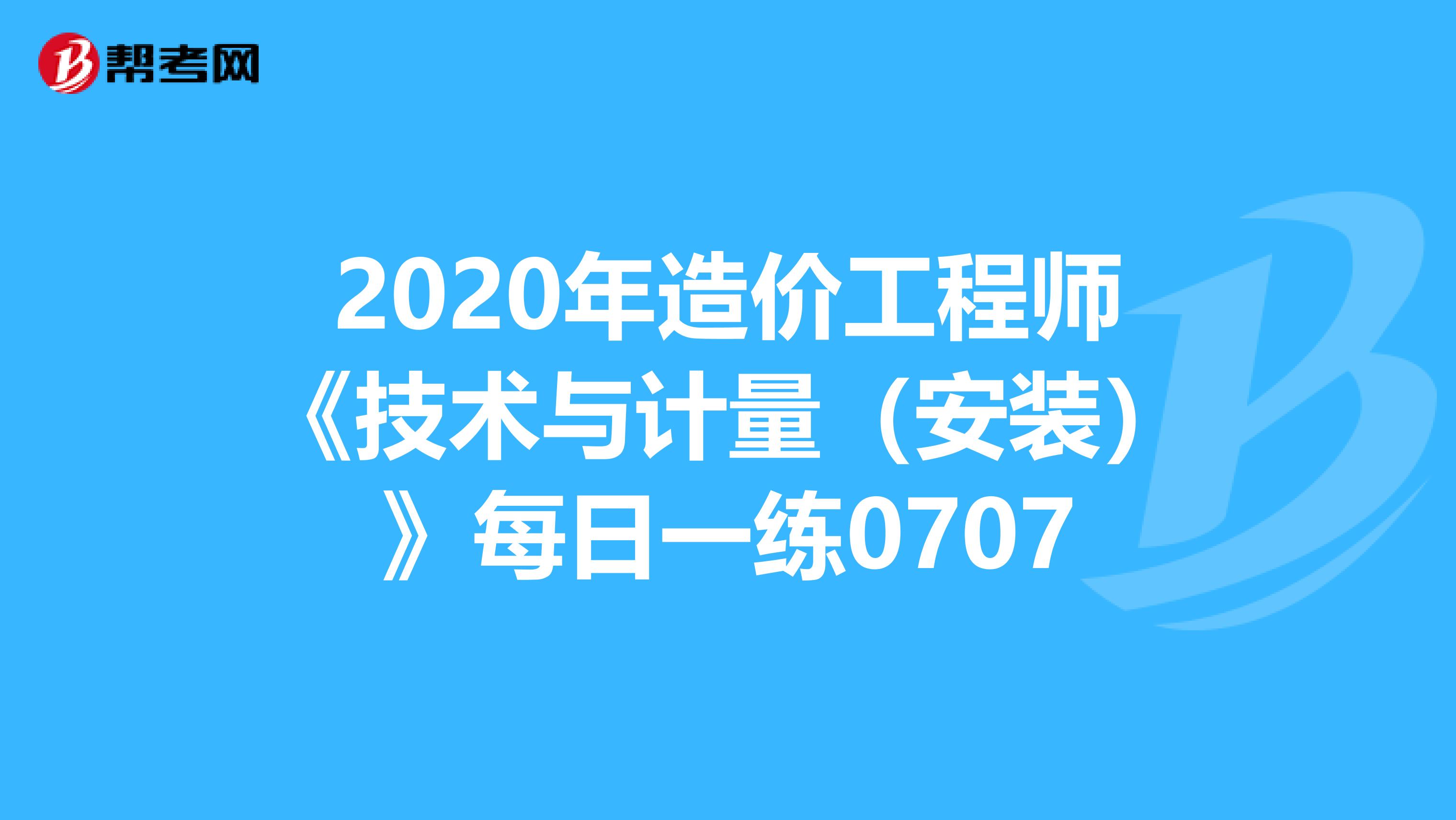 2020年造价工程师《技术与计量（安装）》每日一练0707