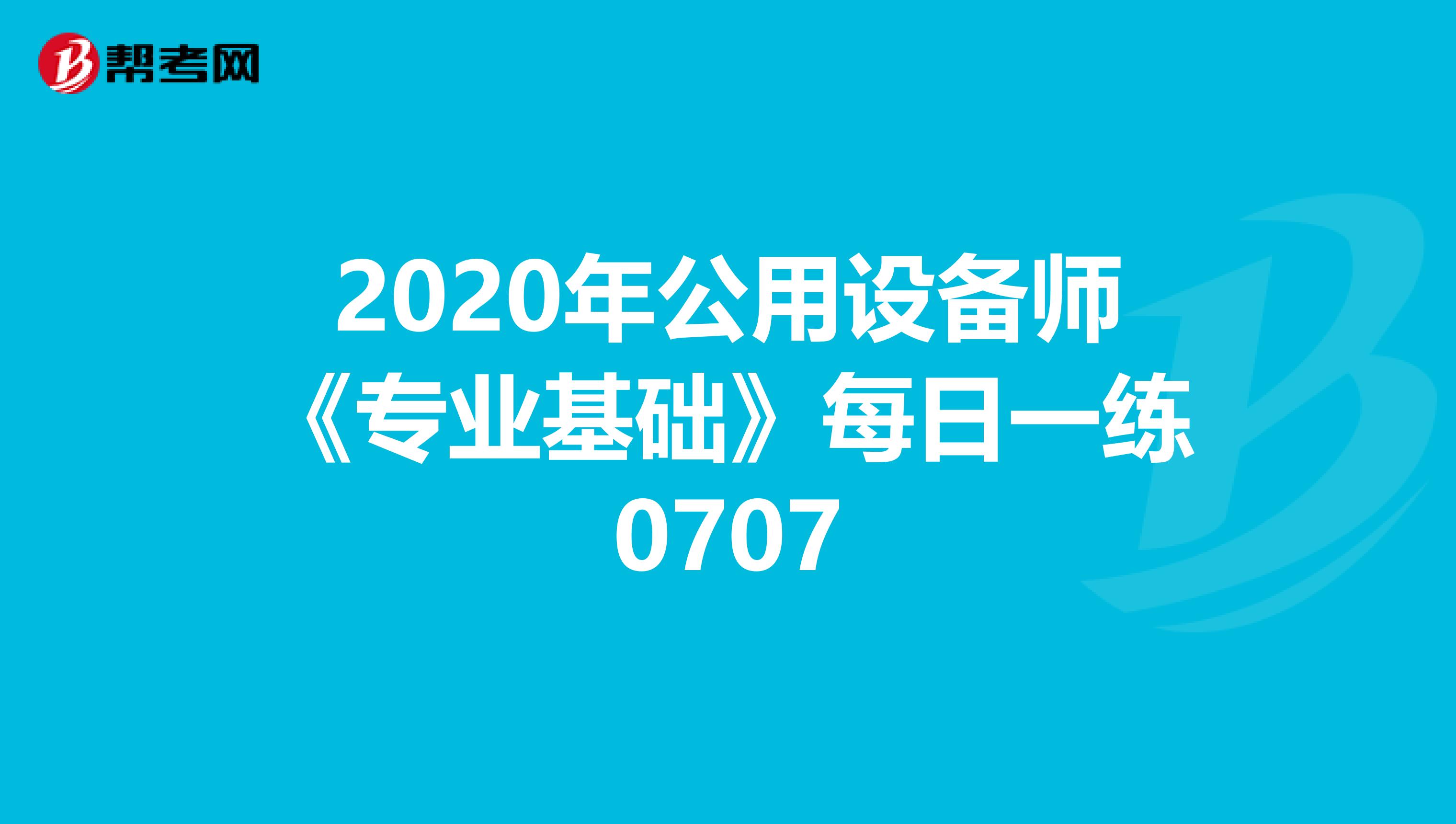 2020年公用设备师《专业基础》每日一练0707