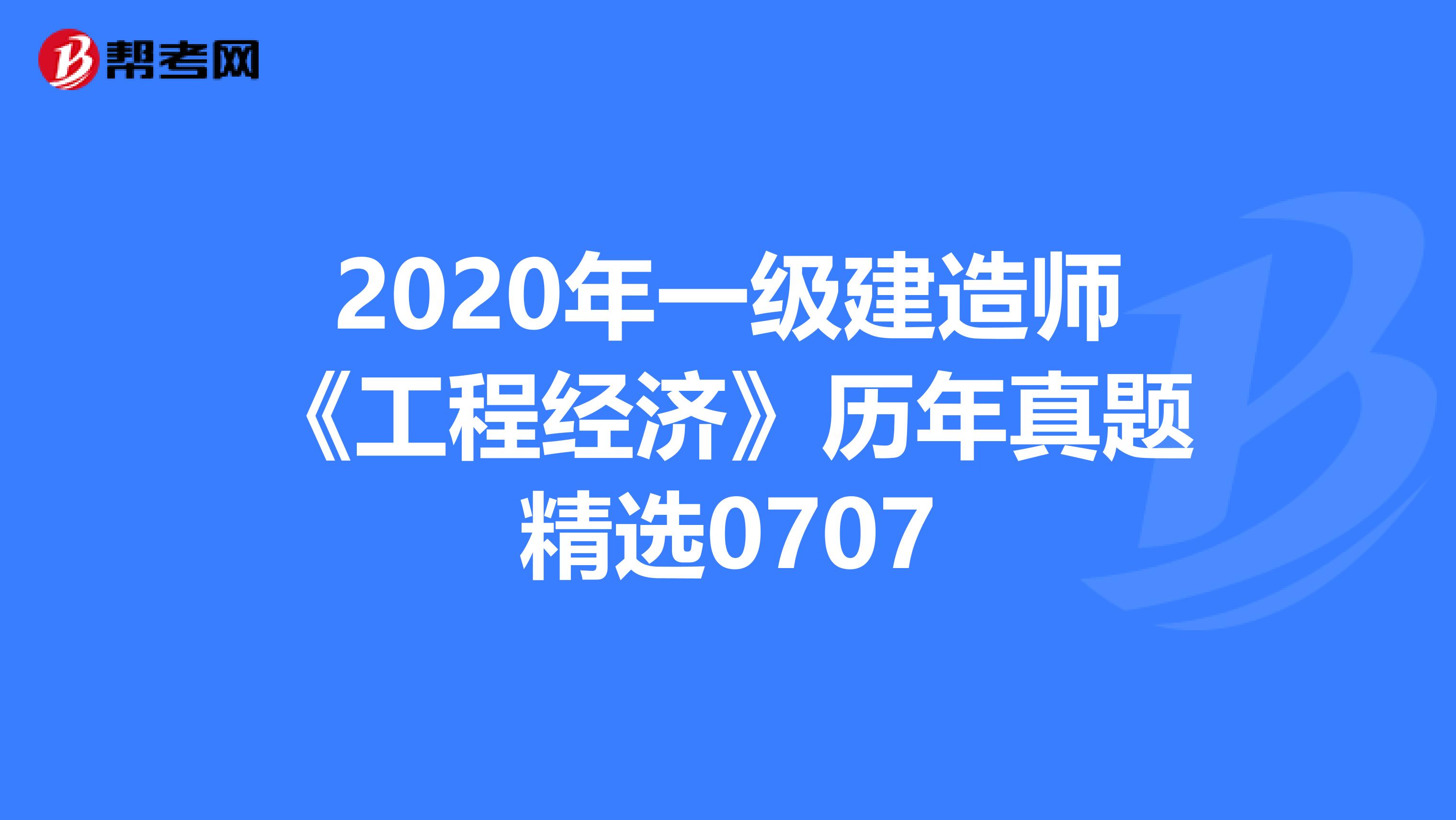 2020年一級建造師《工程經濟》歷年真題精選0707