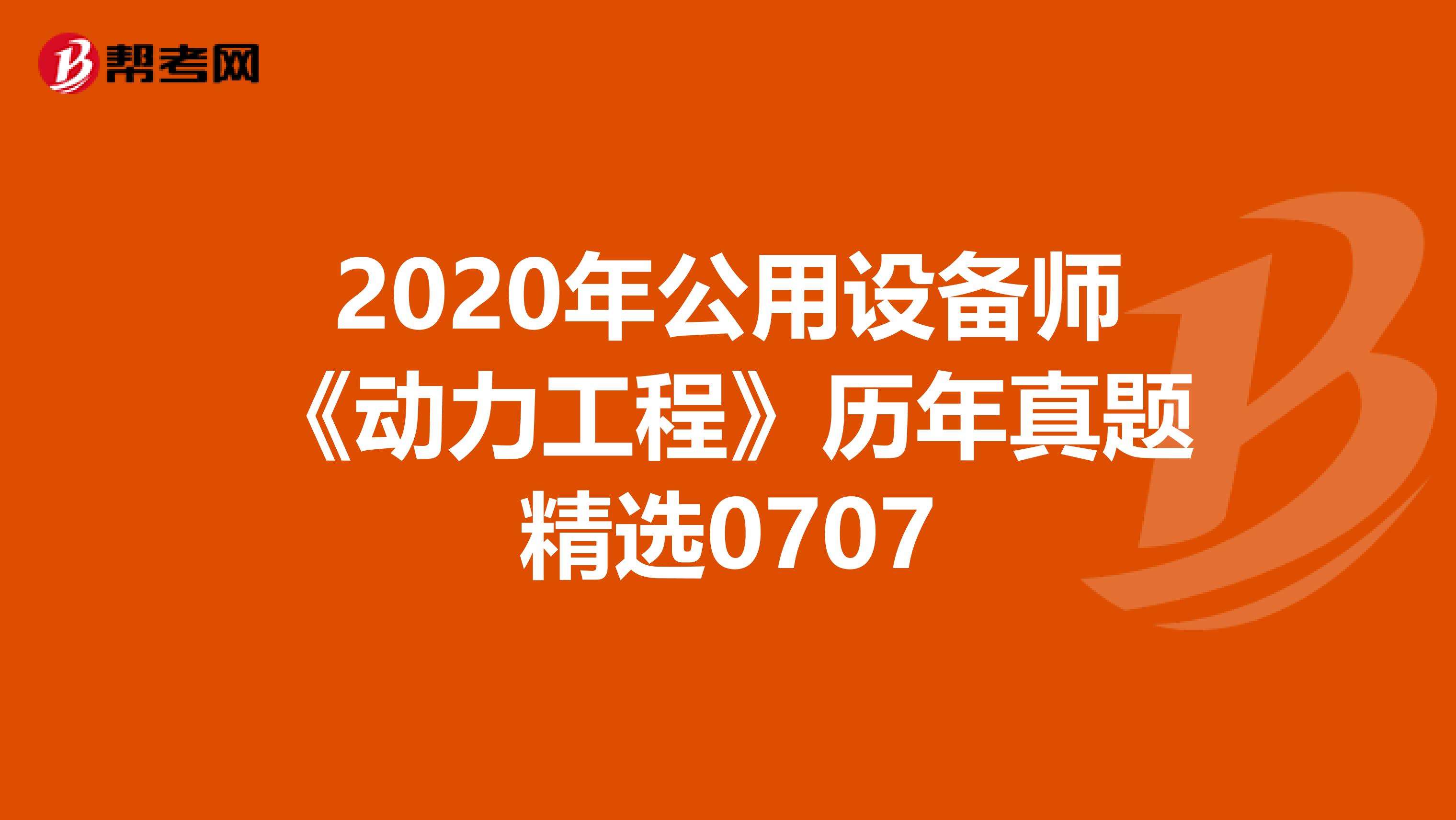 2020年公用设备师《动力工程》历年真题精选0707