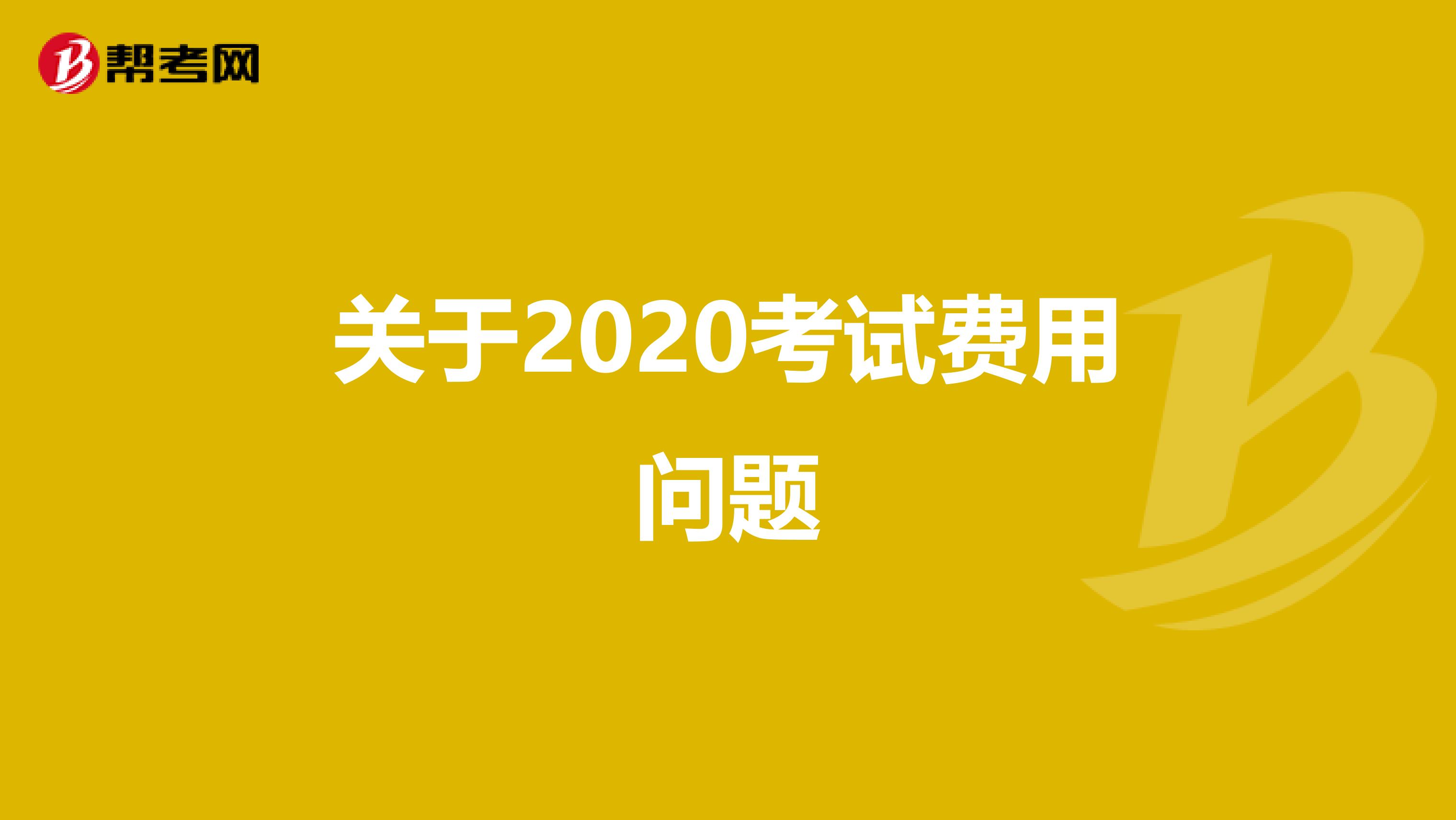 关于2020考试费用问题