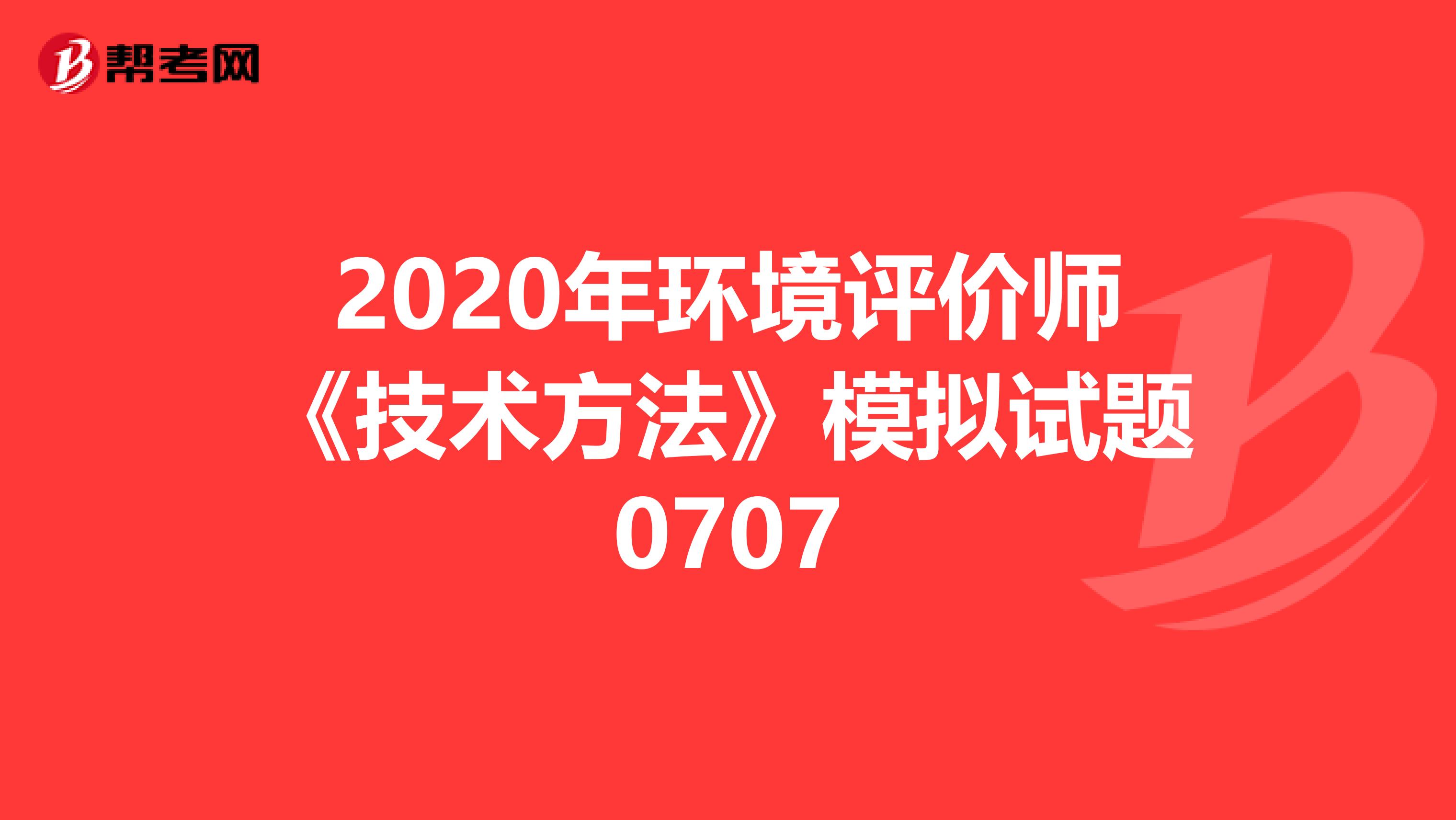 2020年环境评价师《技术方法》模拟试题0707