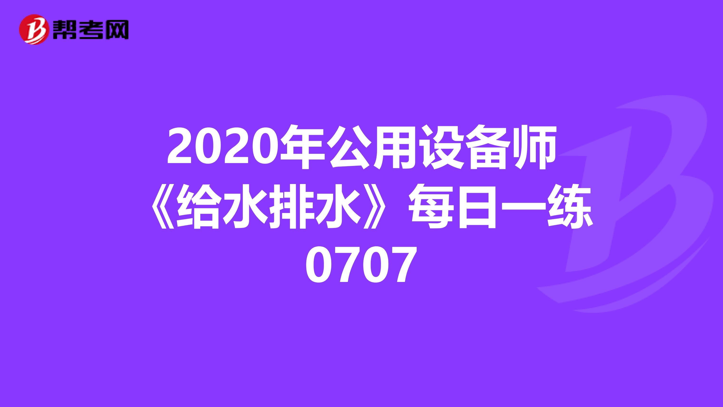 2020年公用设备师《给水排水》每日一练0707