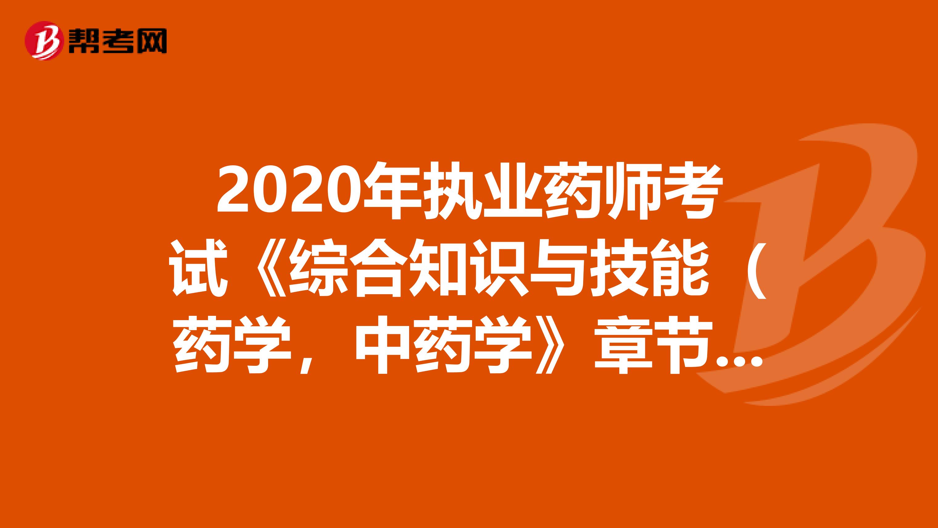 2020年执业药师考试《综合知识与技能（药学，中药学》章节练习题精选0707