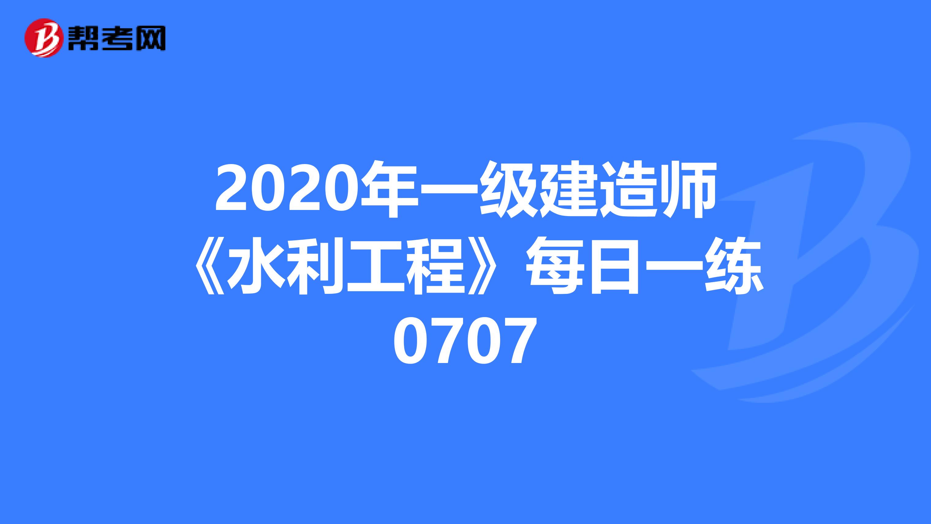 2020年一级建造师《水利工程》每日一练0707