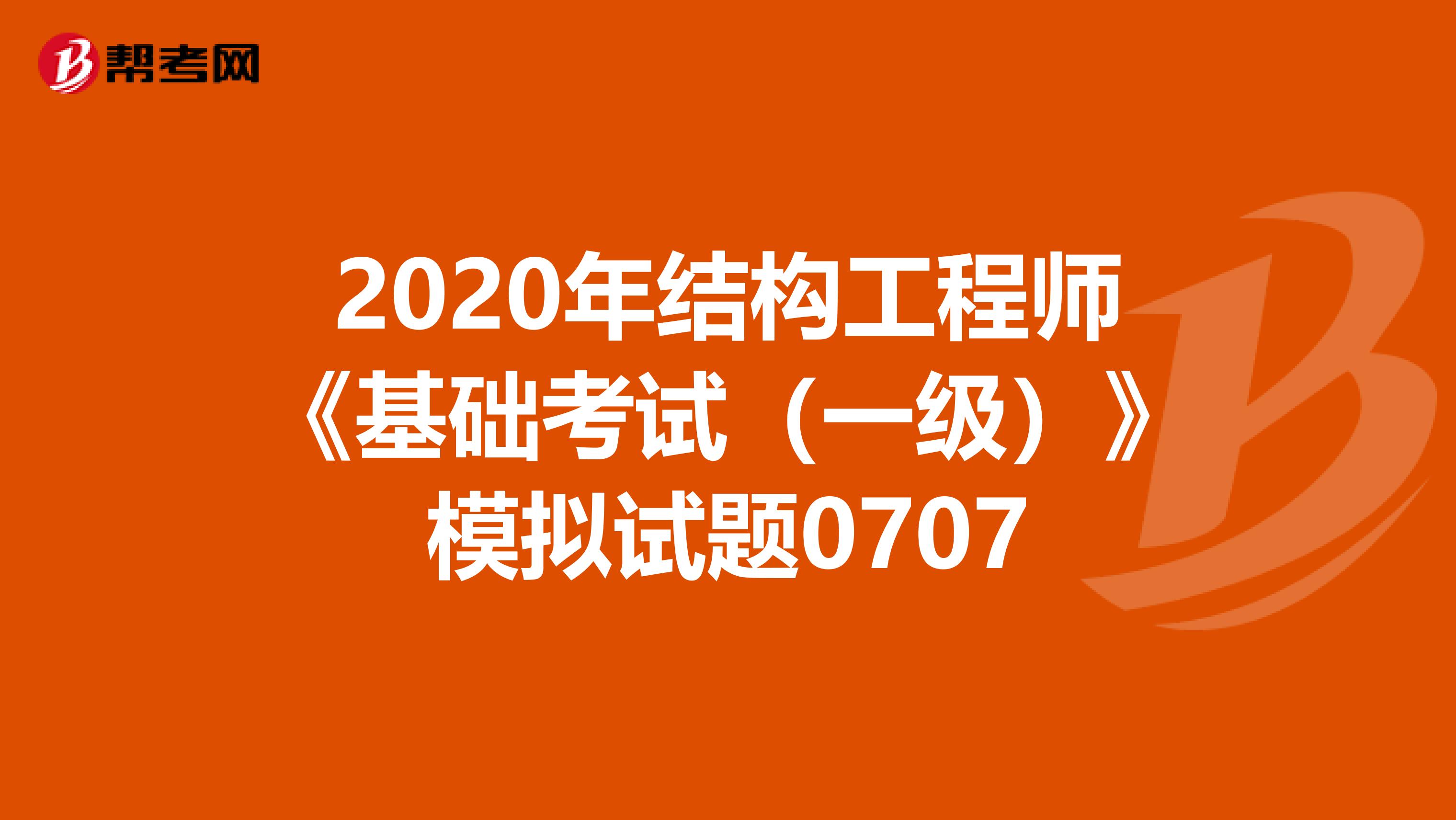 2020年结构工程师《基础考试（一级）》模拟试题0707