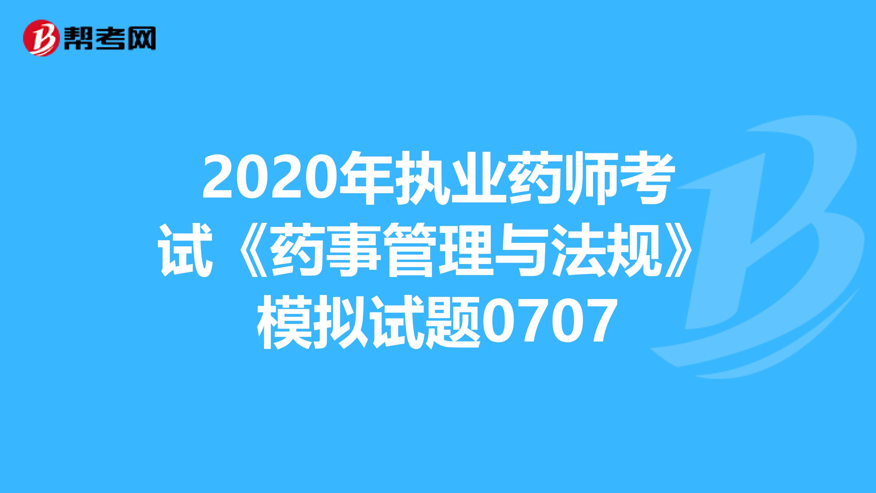 2020年执业药师考试《药事管理与法规》模拟试题0707