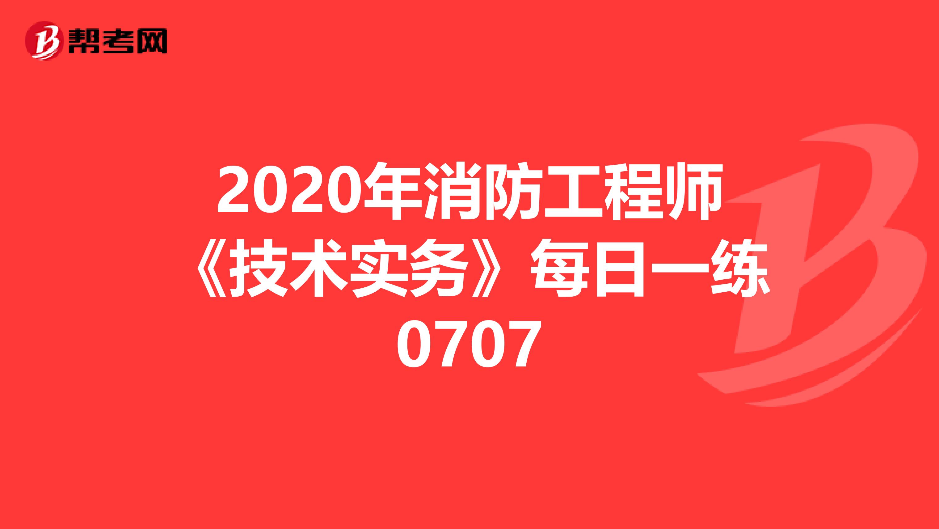 2020年消防工程师《技术实务》每日一练0707