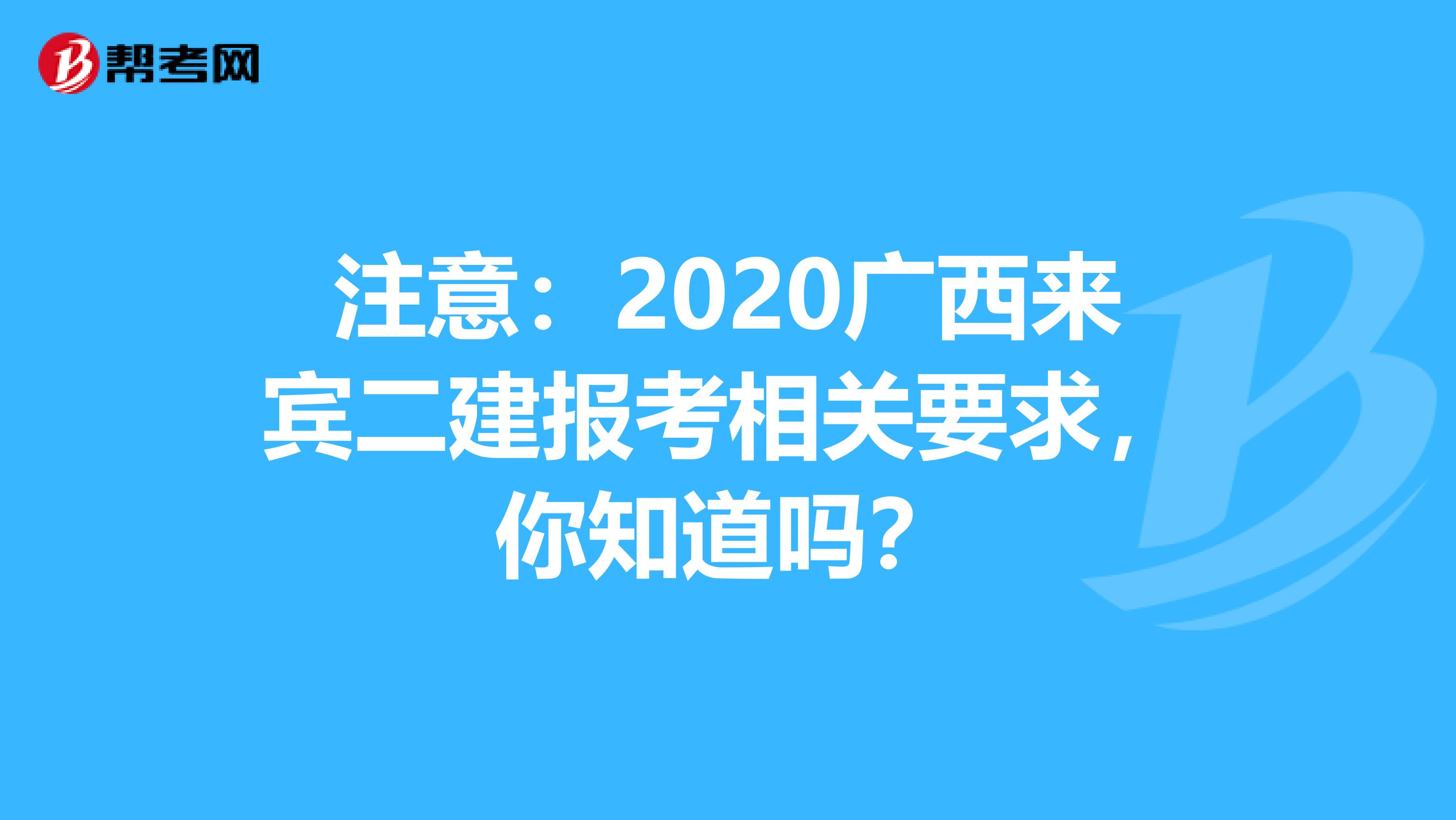 注意：2020广西来宾二建报考相关要求，你知道吗？