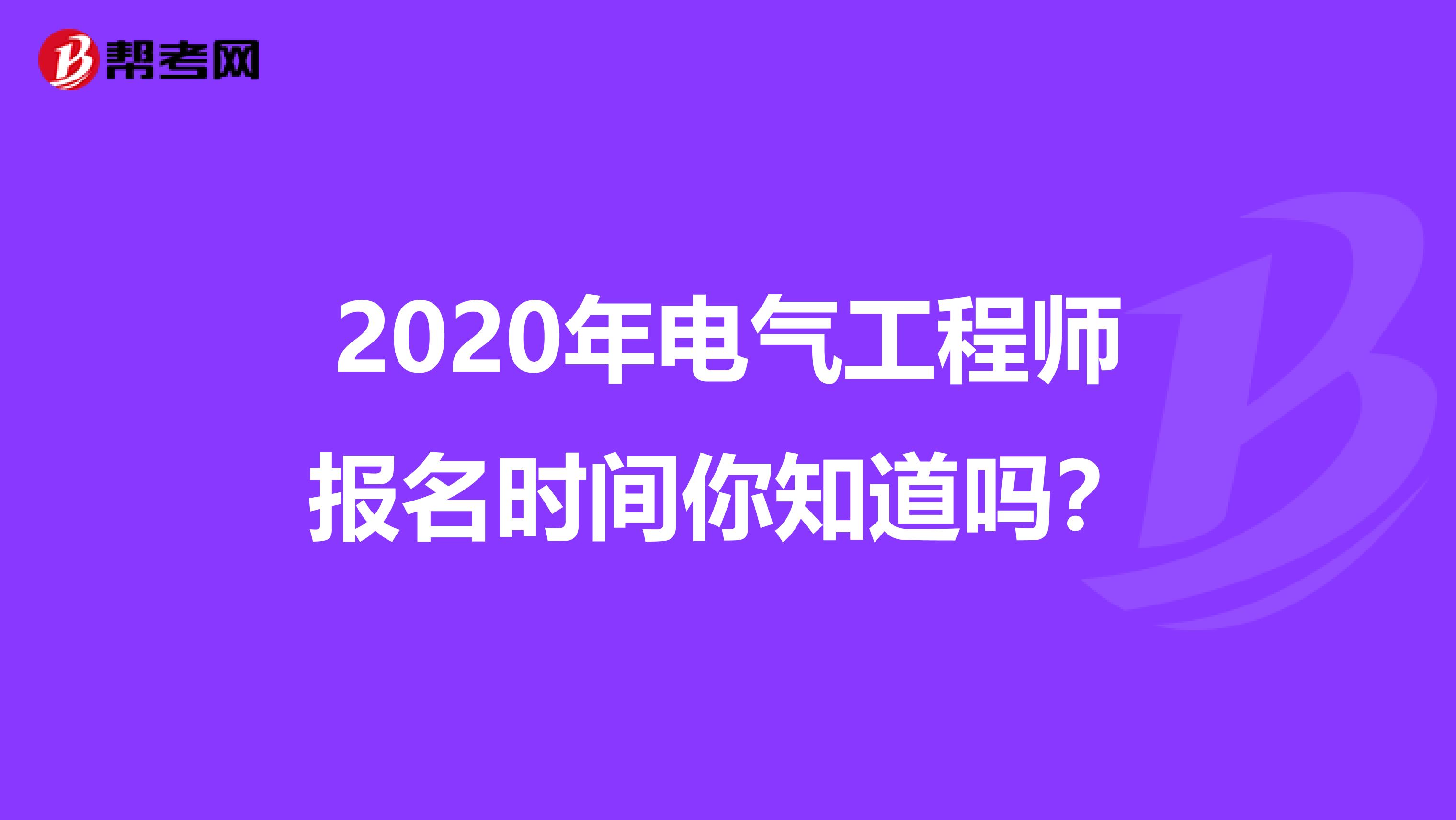 2020年电气工程师报名时间你知道吗？