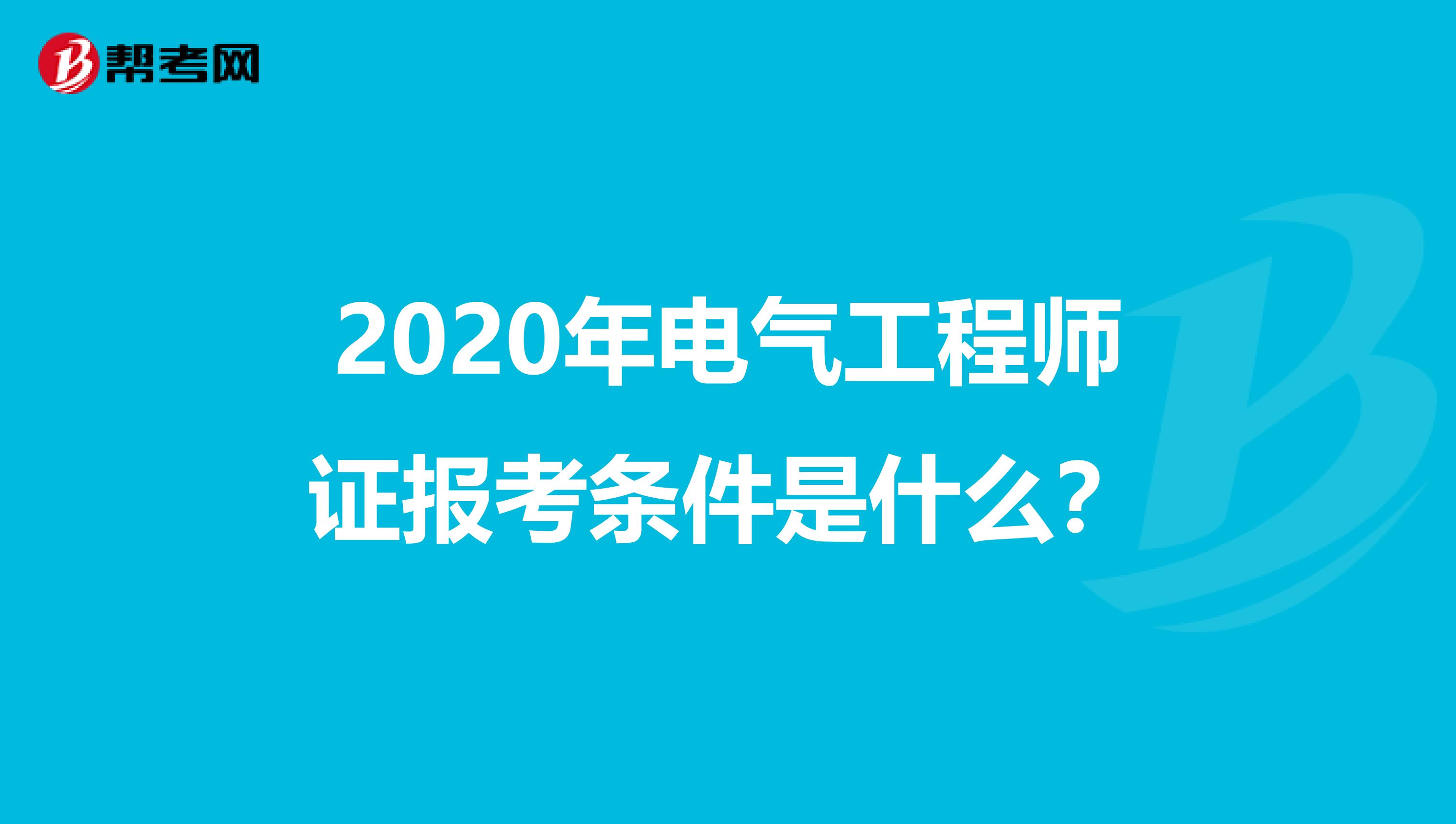 2020年电气工程师证报考条件是什么？