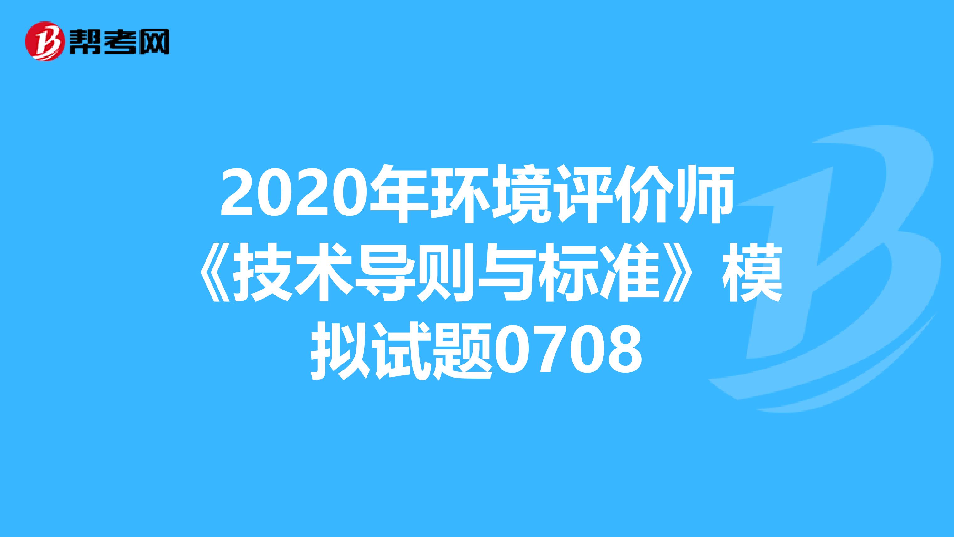 2020年环境评价师《技术导则与标准》模拟试题0708