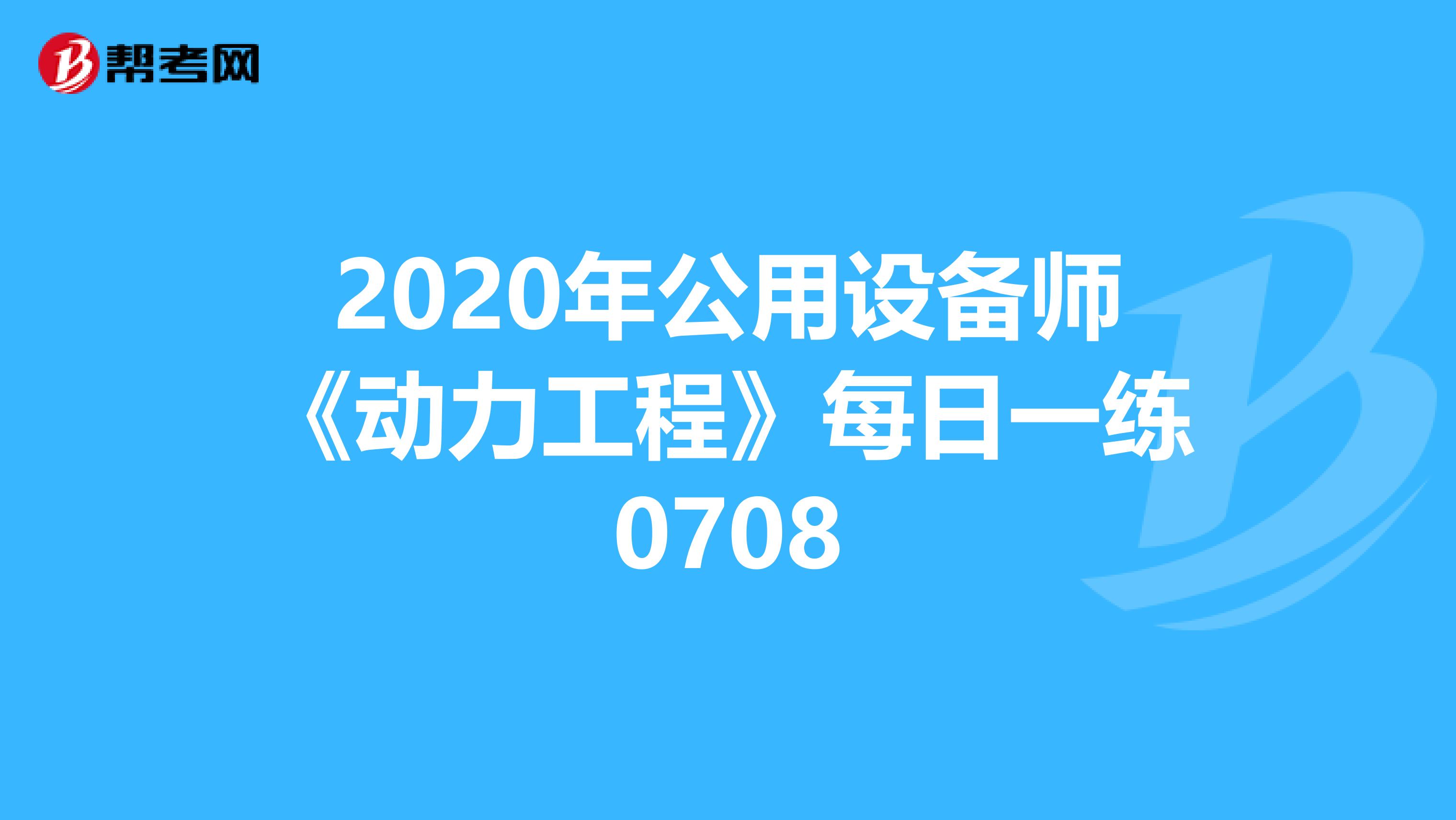 2020年公用设备师《动力工程》每日一练0708