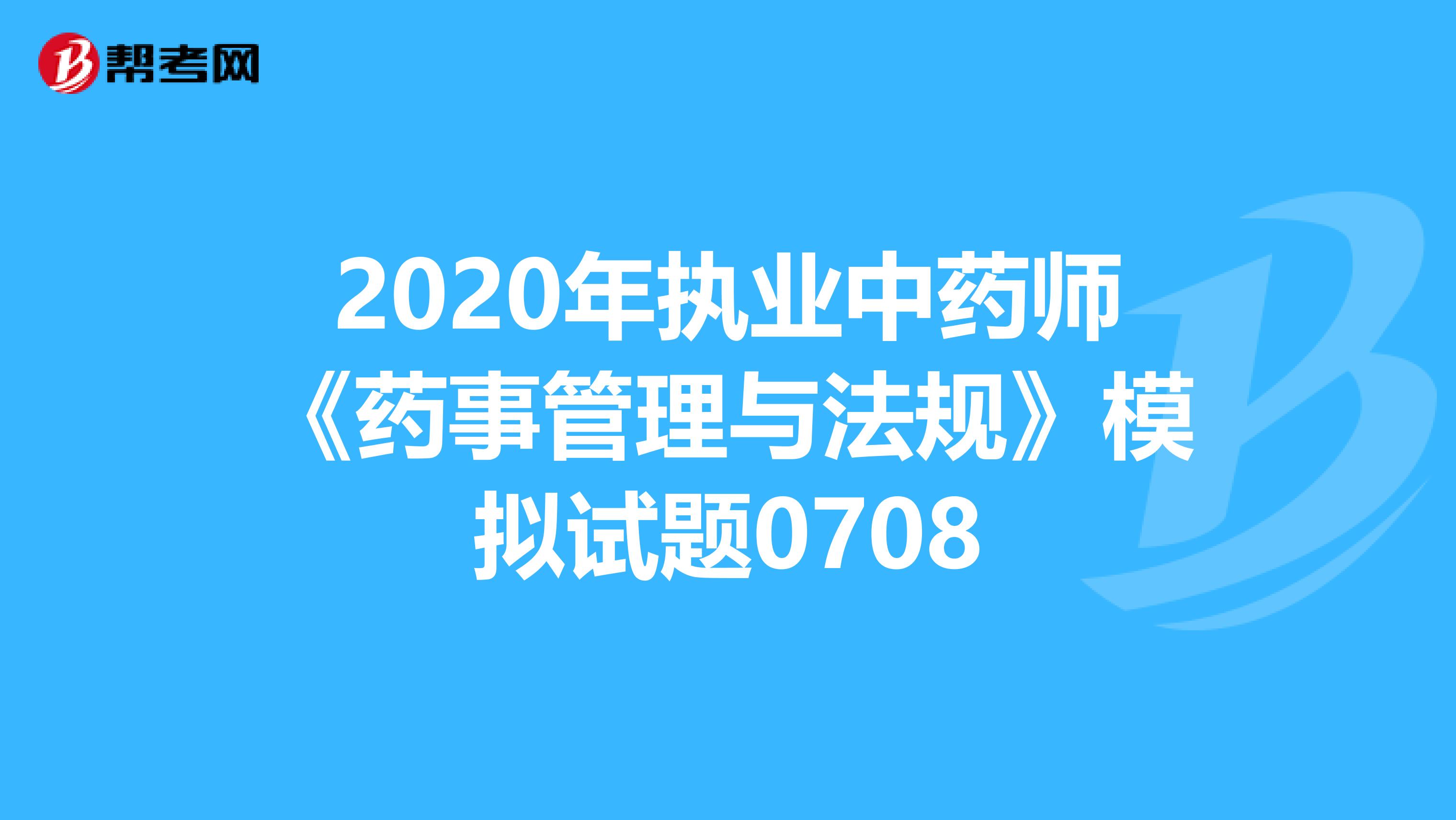 2020年执业中药师《药事管理与法规》模拟试题0708