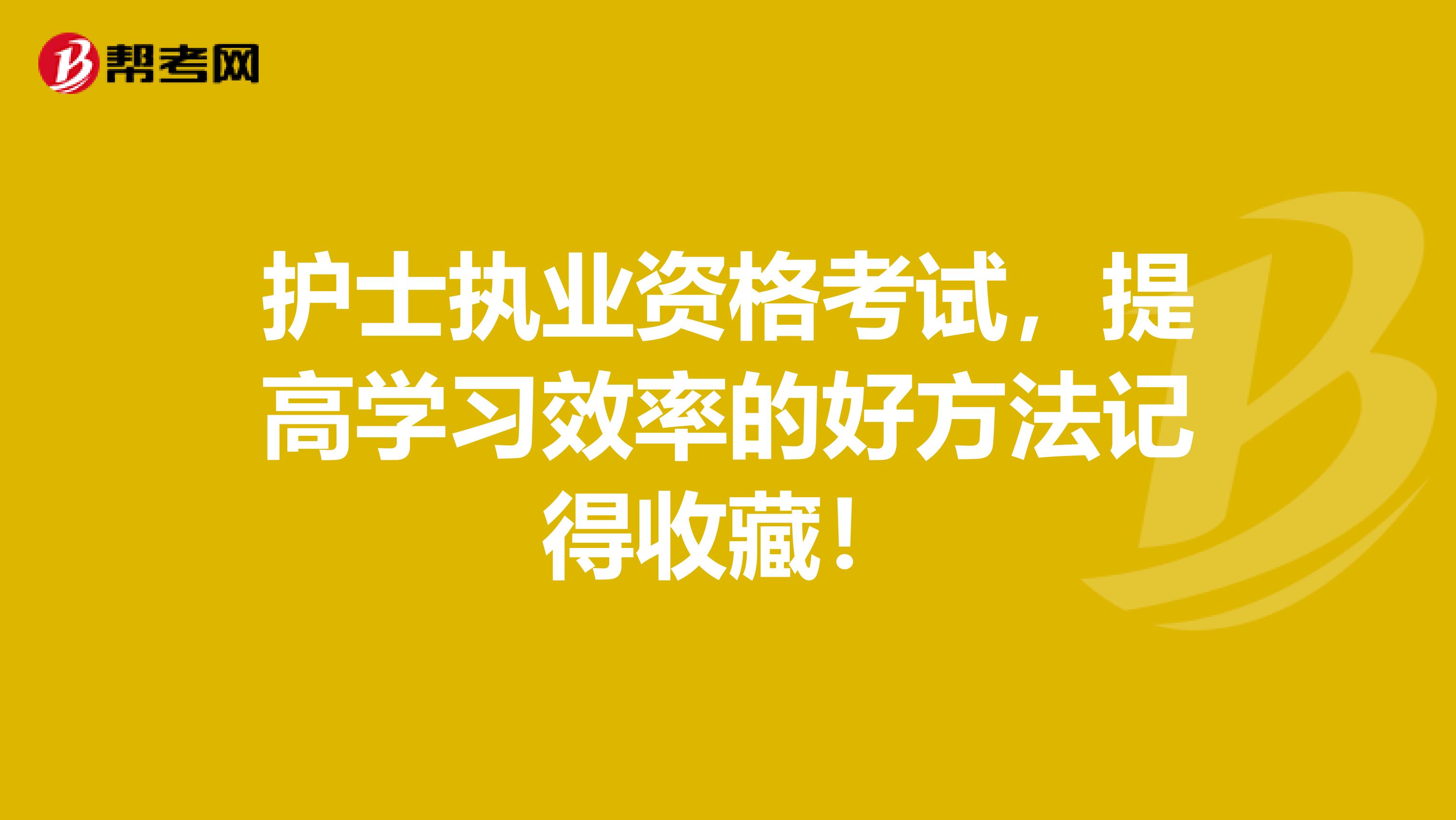 护士执业资格考试，提高学习效率的好方法记得收藏！