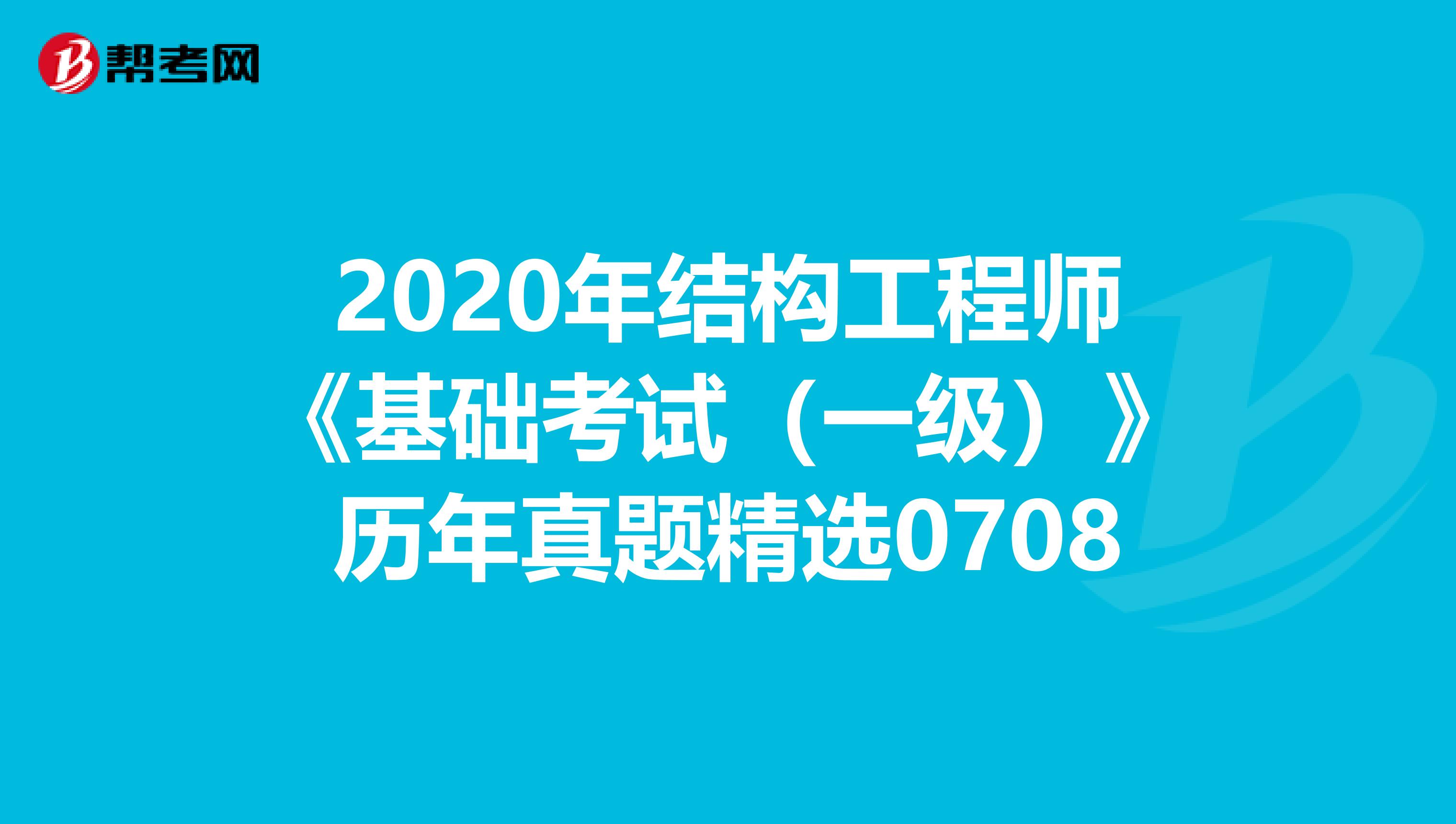 2020年结构工程师《基础考试（一级）》历年真题精选0708