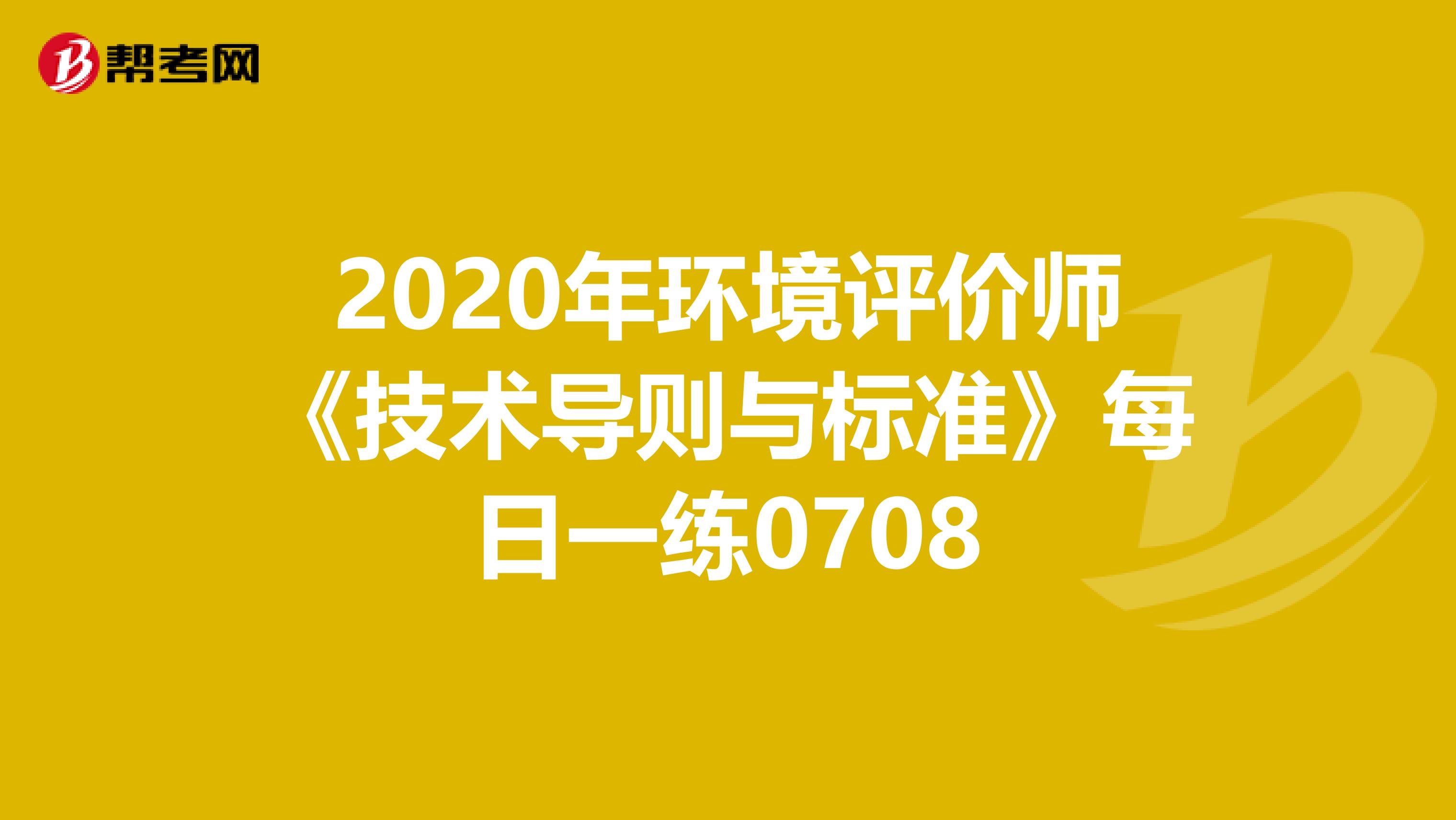 2020年环境评价师《技术导则与标准》每日一练0708