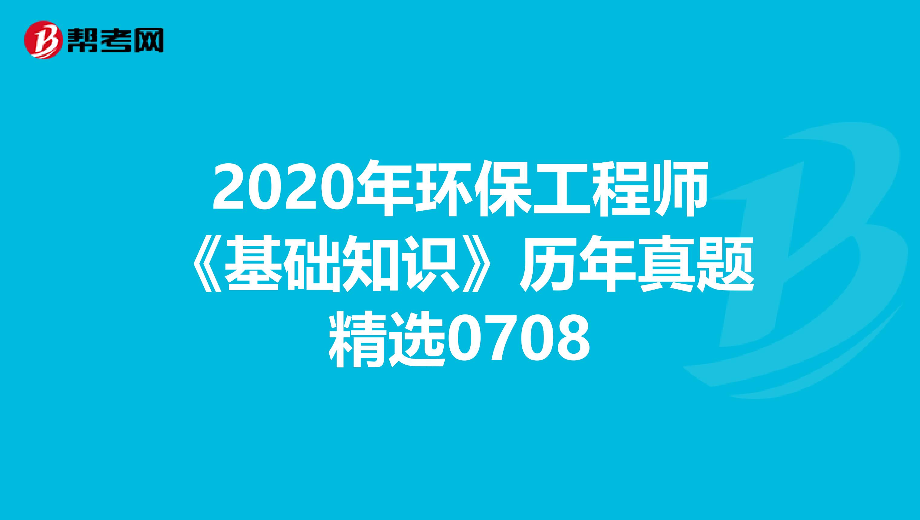 2020年环保工程师《基础知识》历年真题精选0708