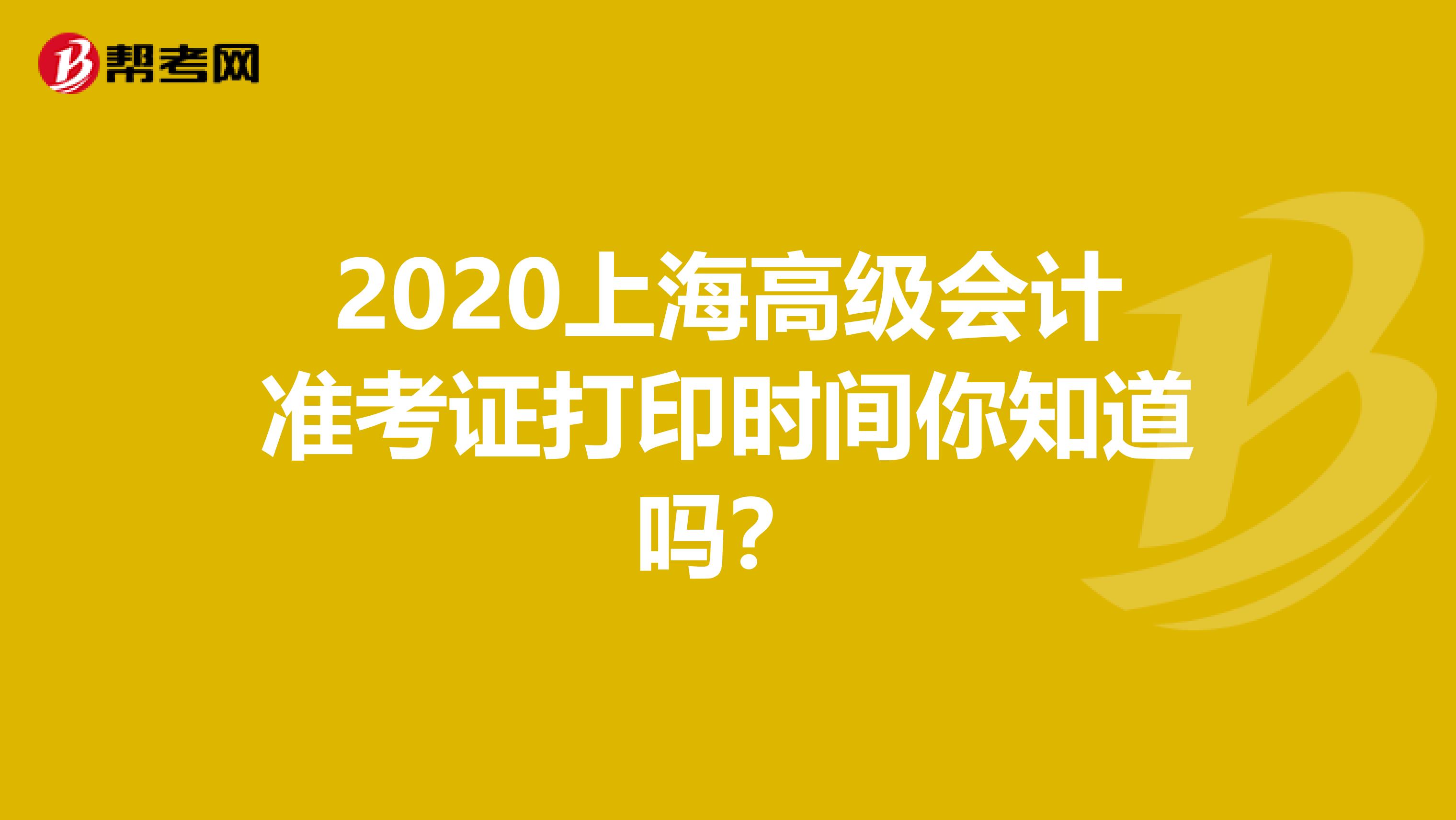 2020上海高级会计准考证打印时间你知道吗？