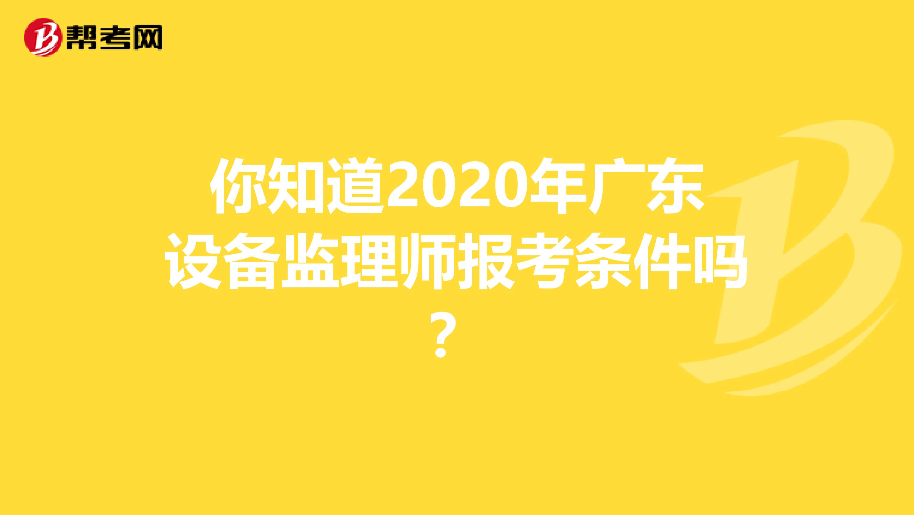 你知道2020年广东设备监理师报考条件吗？