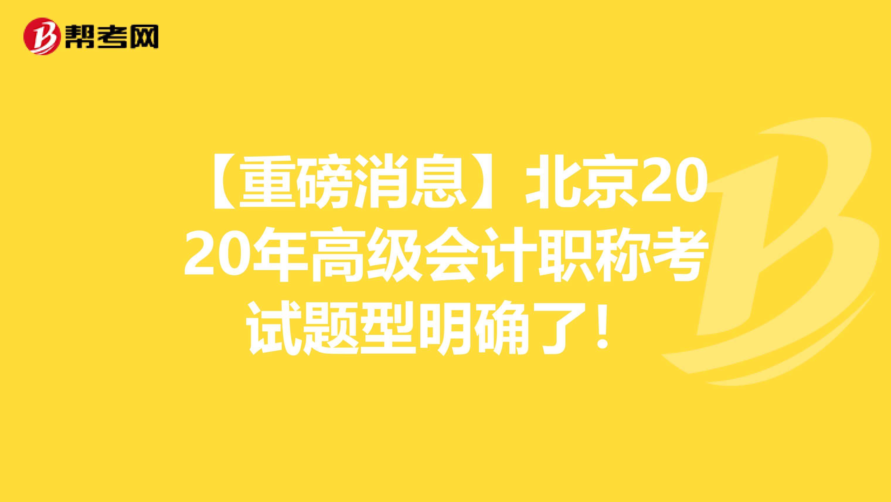 【重磅消息】北京2020年高级会计职称考试题型明确了！