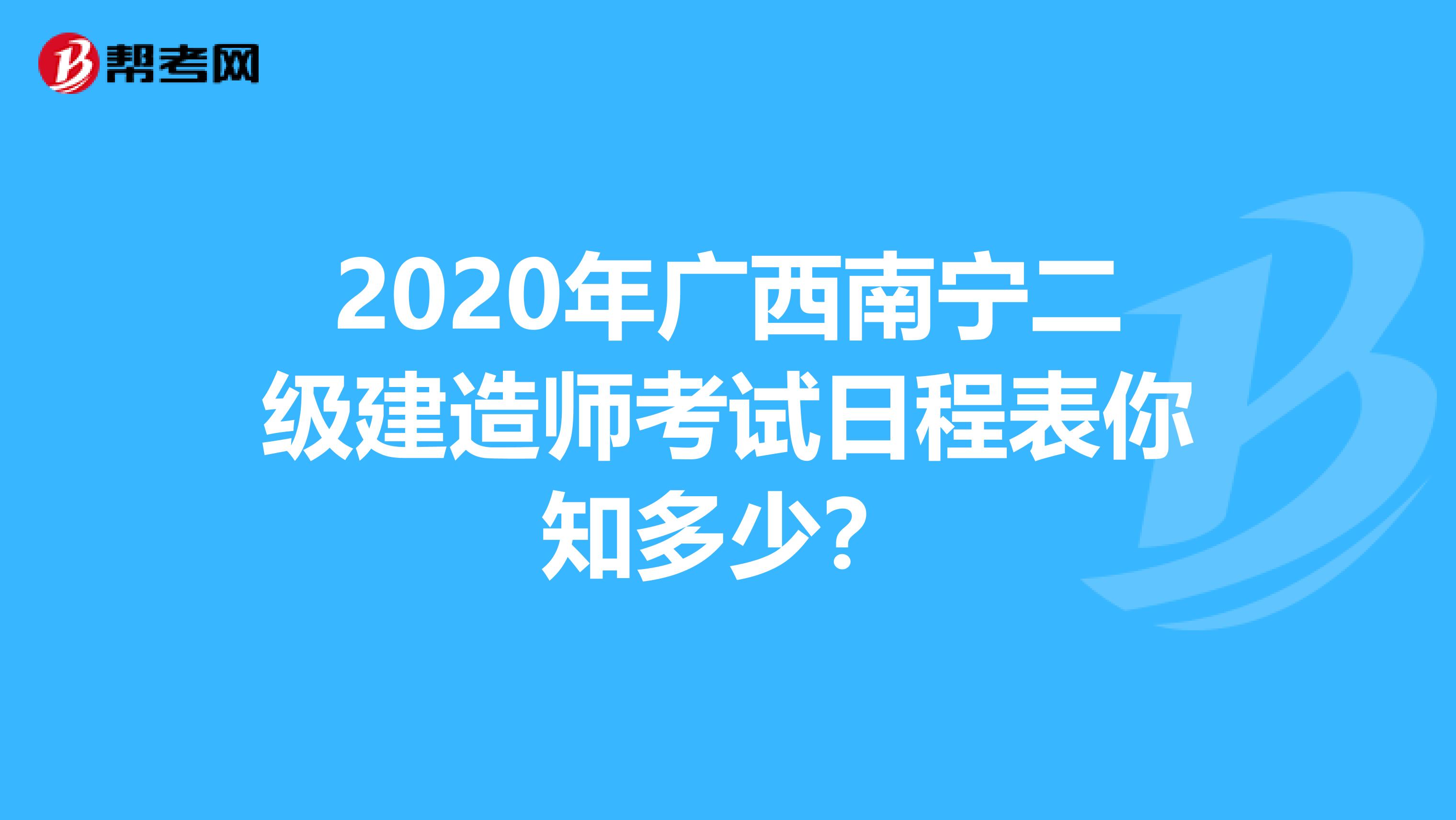 2020年广西南宁二级建造师考试日程表你知多少？