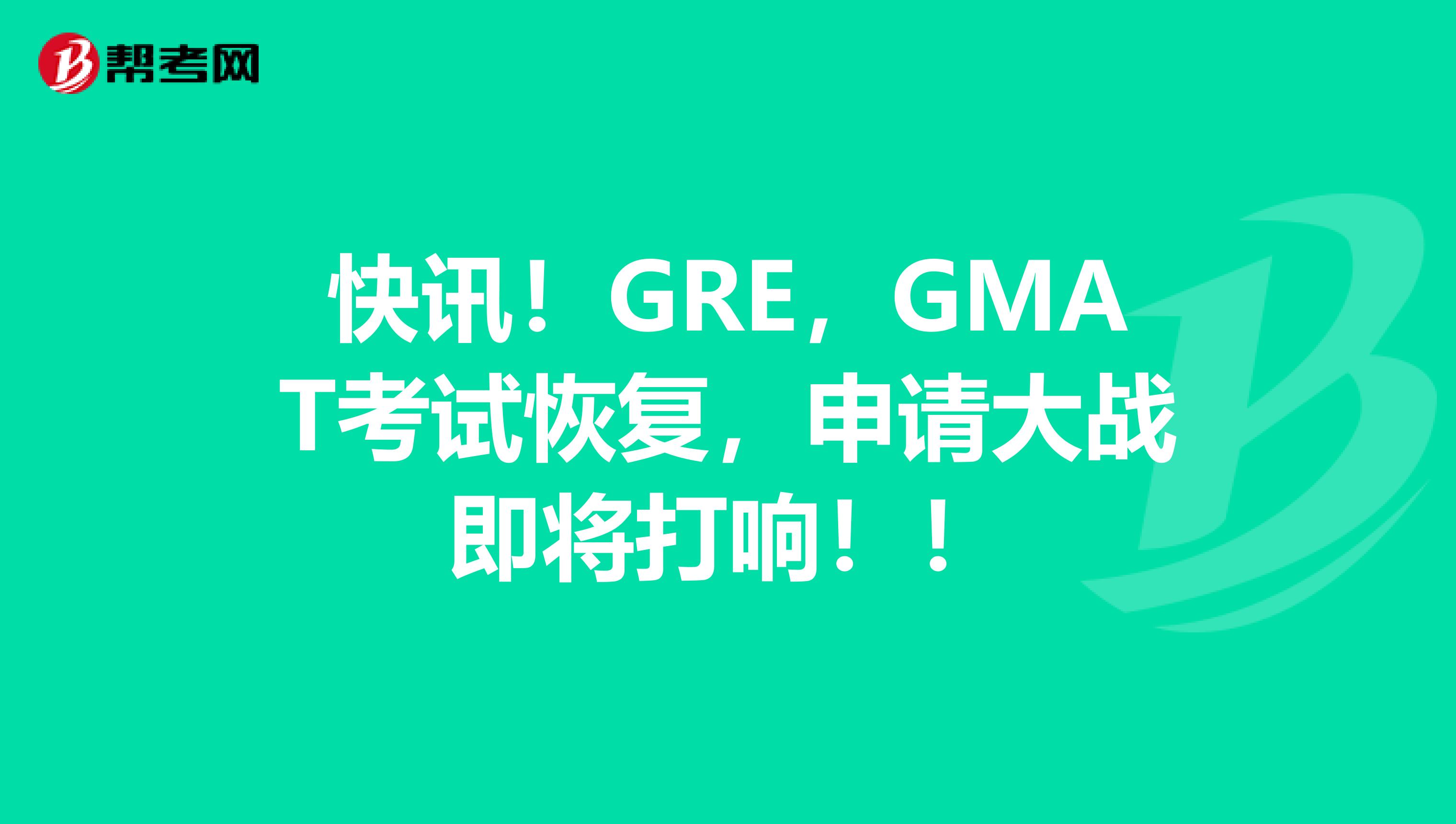 快讯！GRE，GMAT考试恢复，申请大战即将打响！！