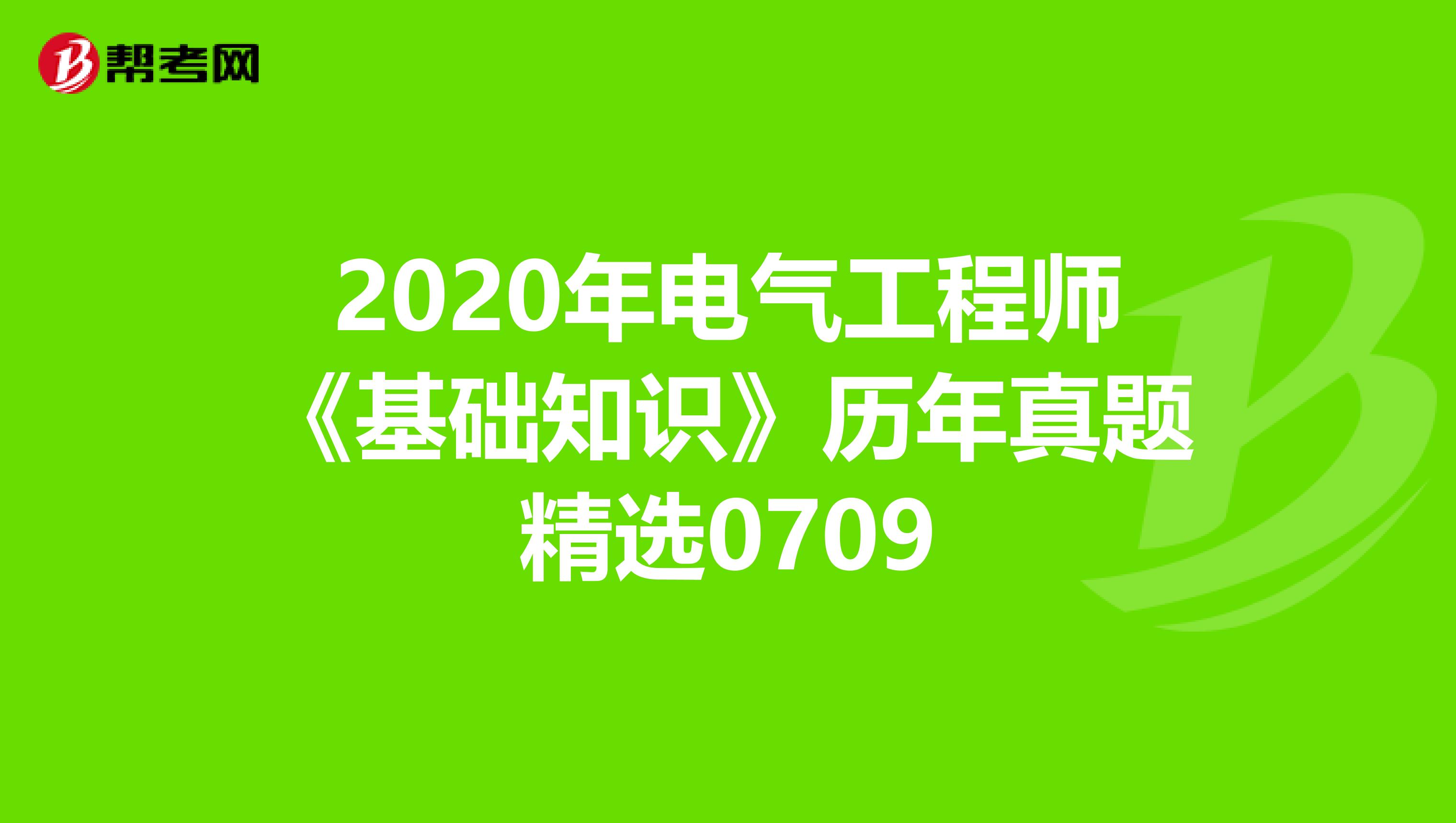 2020年电气工程师《基础知识》历年真题精选0709