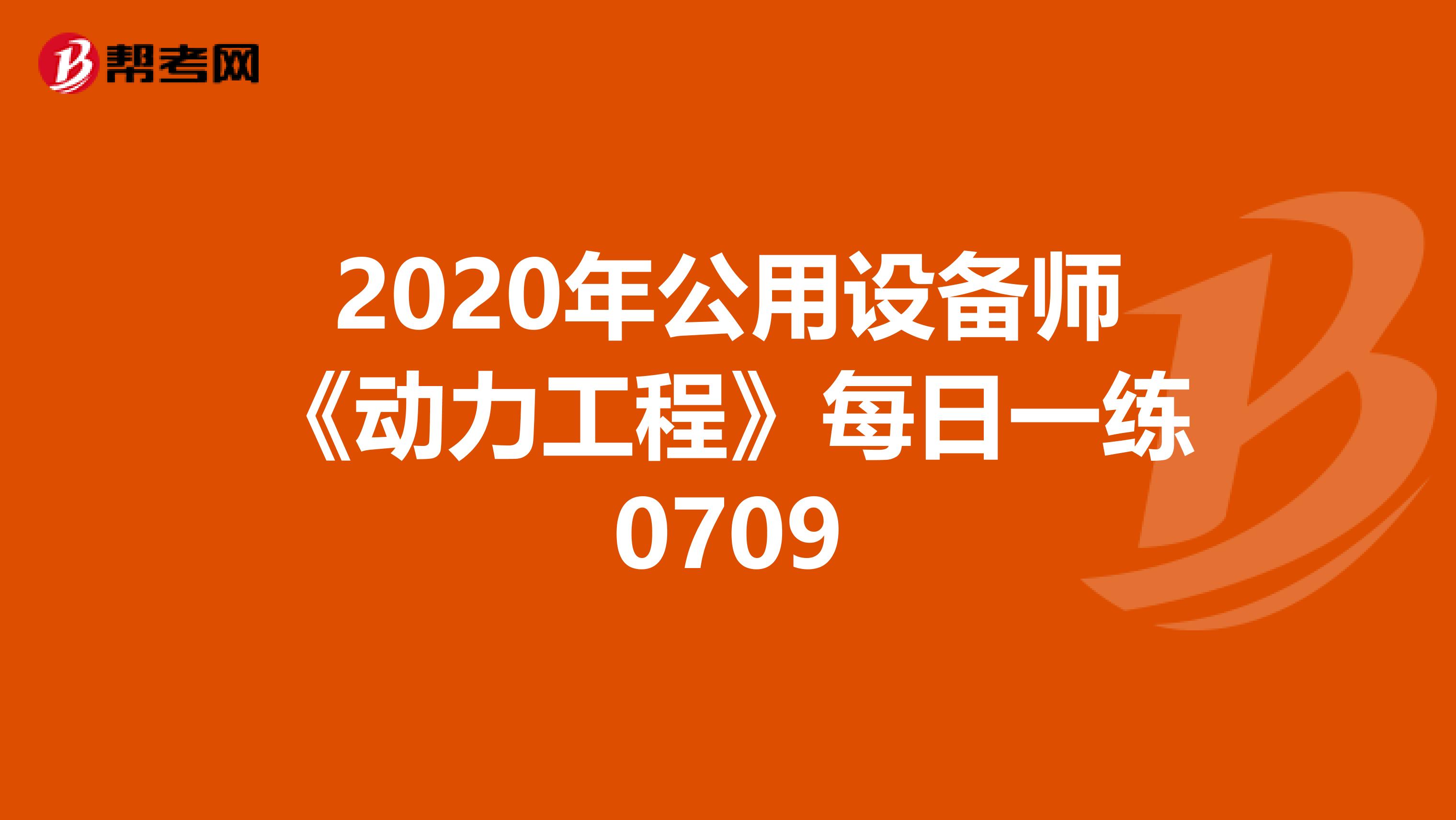 2020年公用设备师《动力工程》每日一练0709