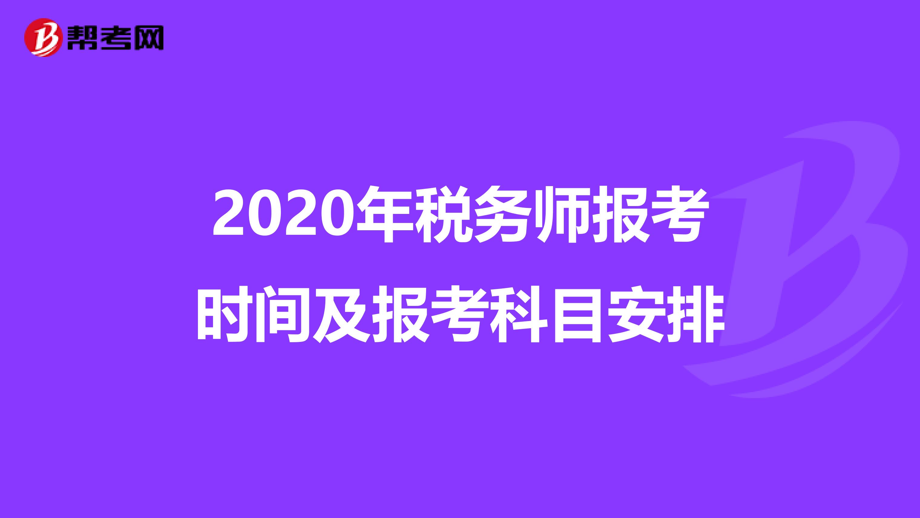 2020年税务师报考时间及报考科目安排