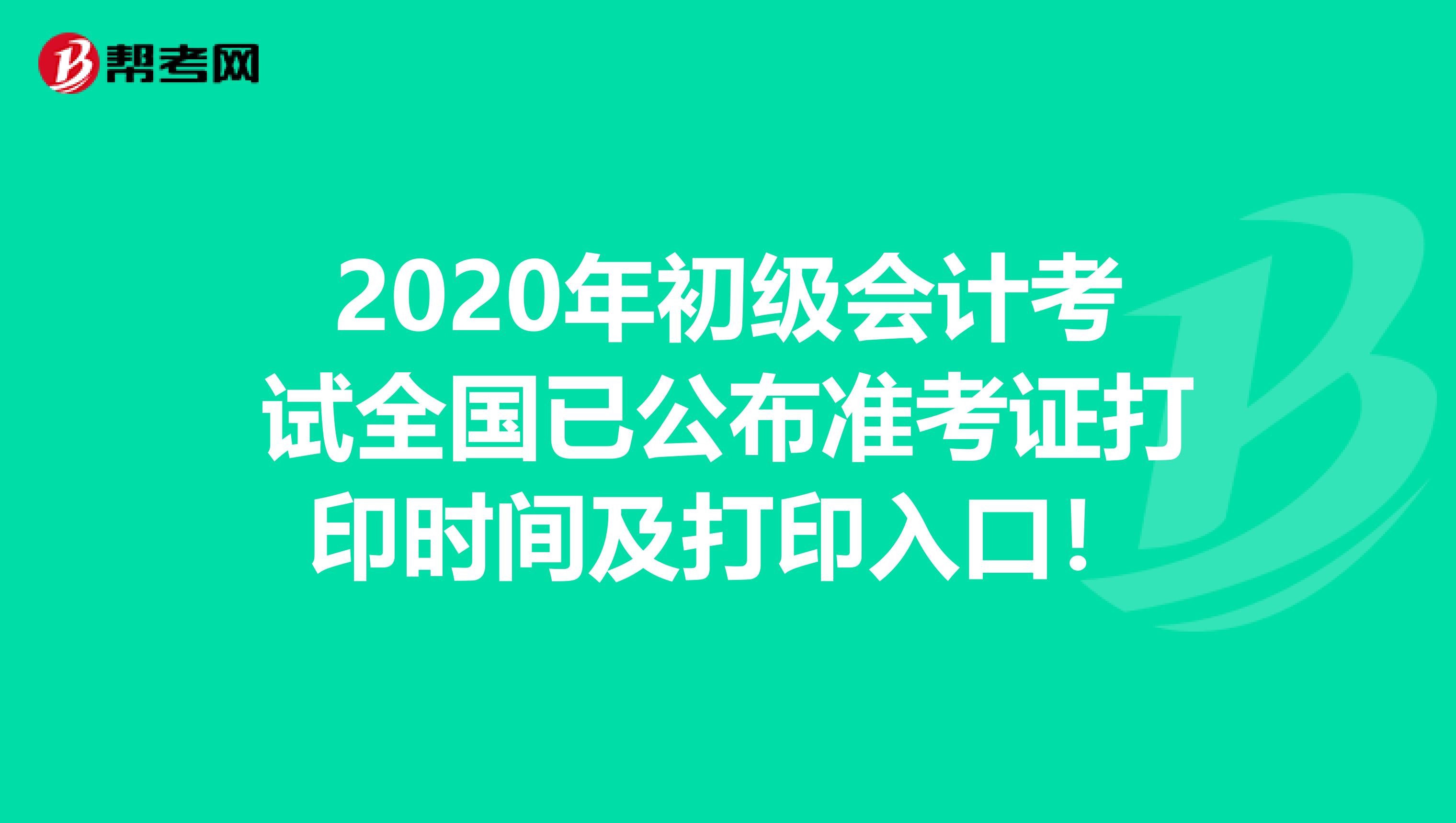 2020年初级会计考试全国已公布准考证打印时间及打印入口！