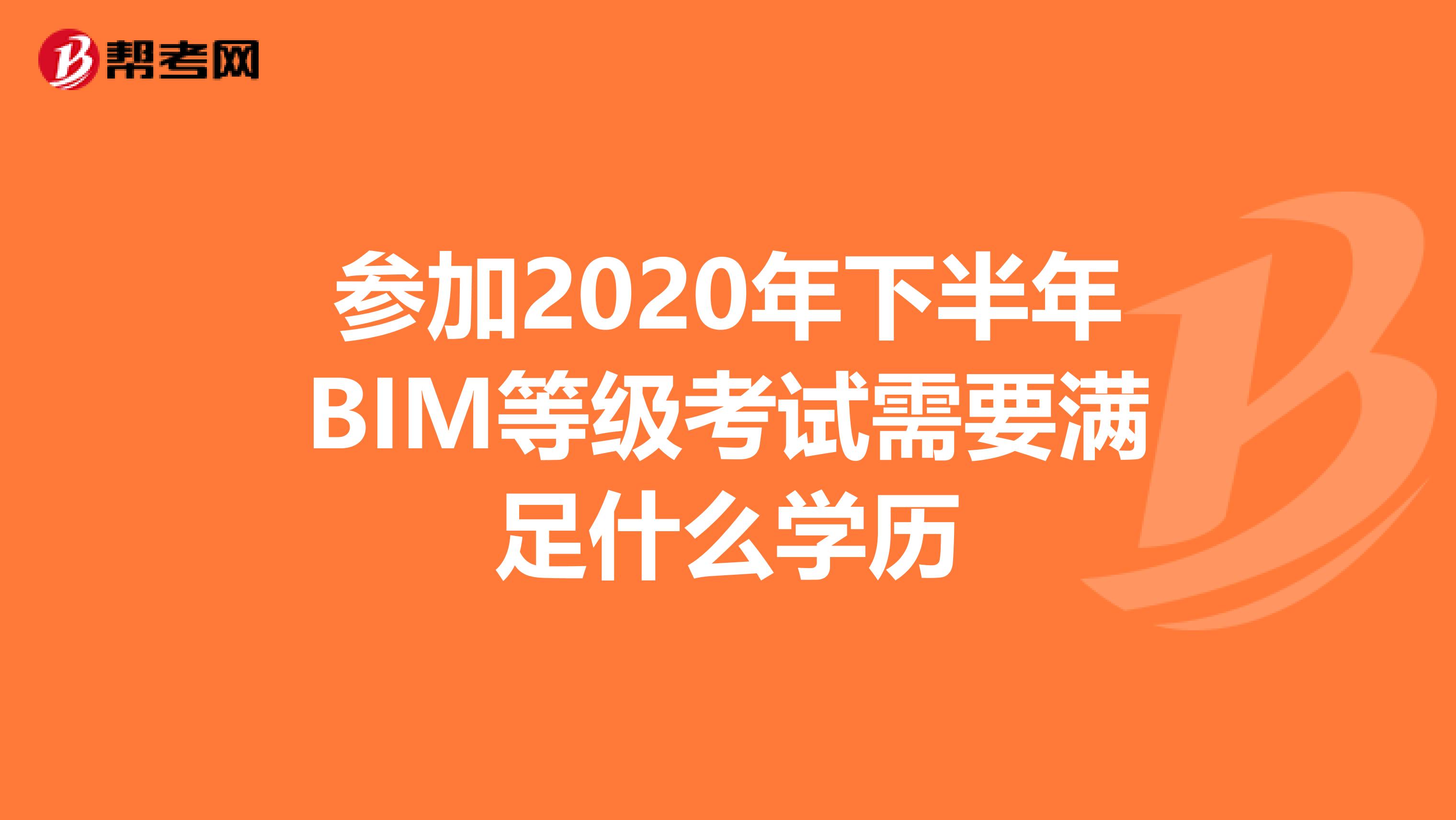 参加2020年下半年BIM等级考试需要满足什么学历