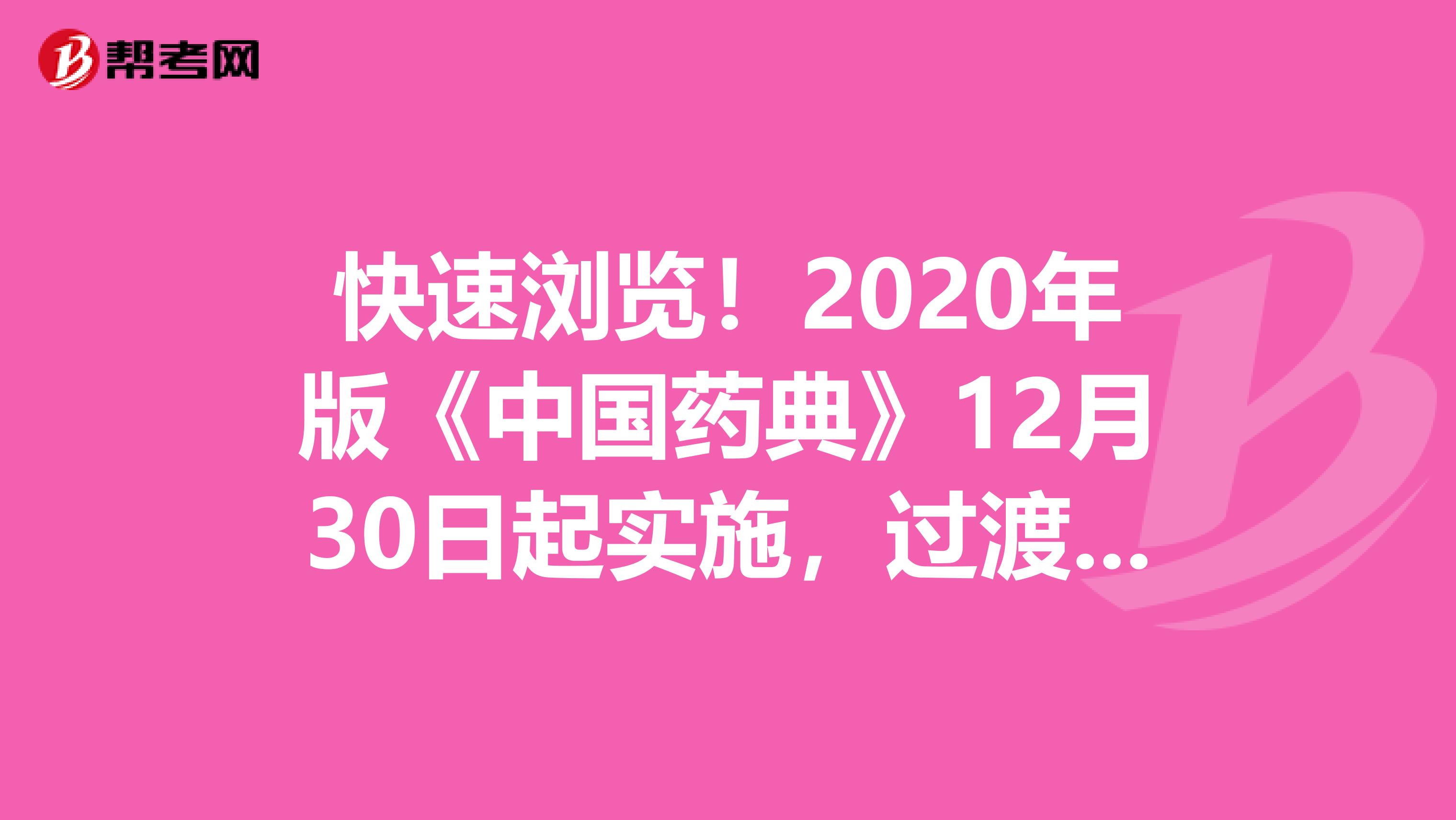 快速浏览！2020年版《中国药典》12月30日起实施，过渡期如何衔接？