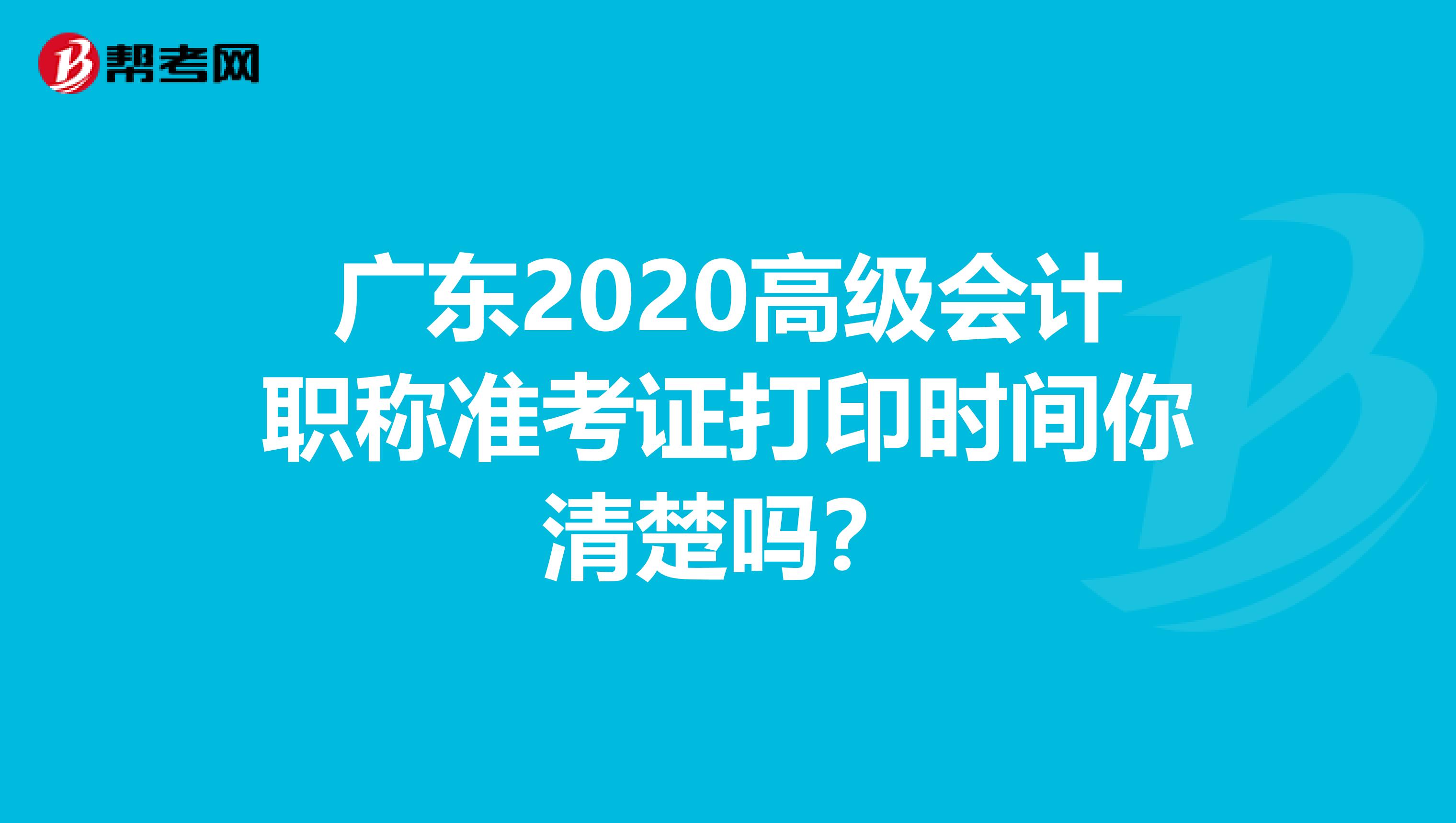广东2020高级会计职称准考证打印时间你清楚吗？