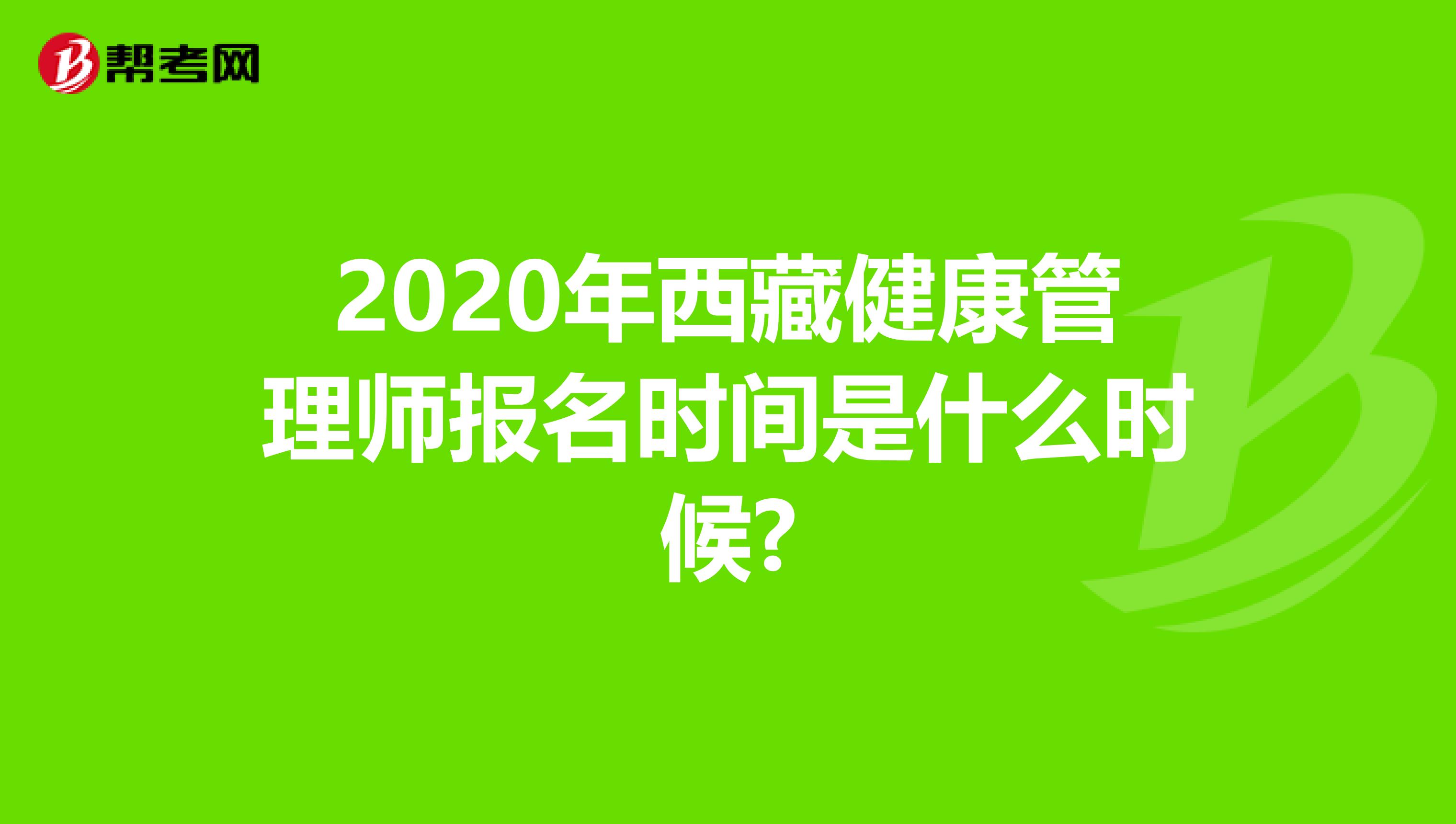 2020年西藏健康管理师报名时间是什么时候?