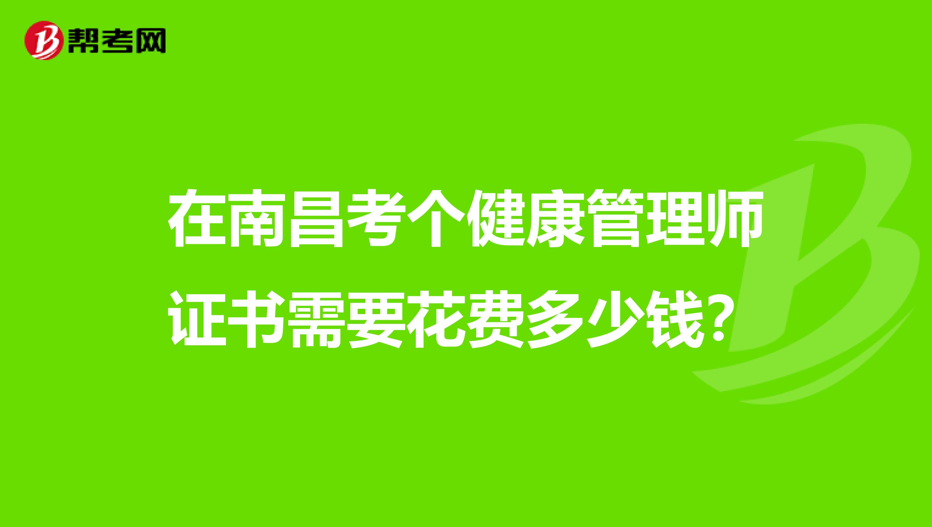 在南昌考个健康管理师证书需要花费多少钱？