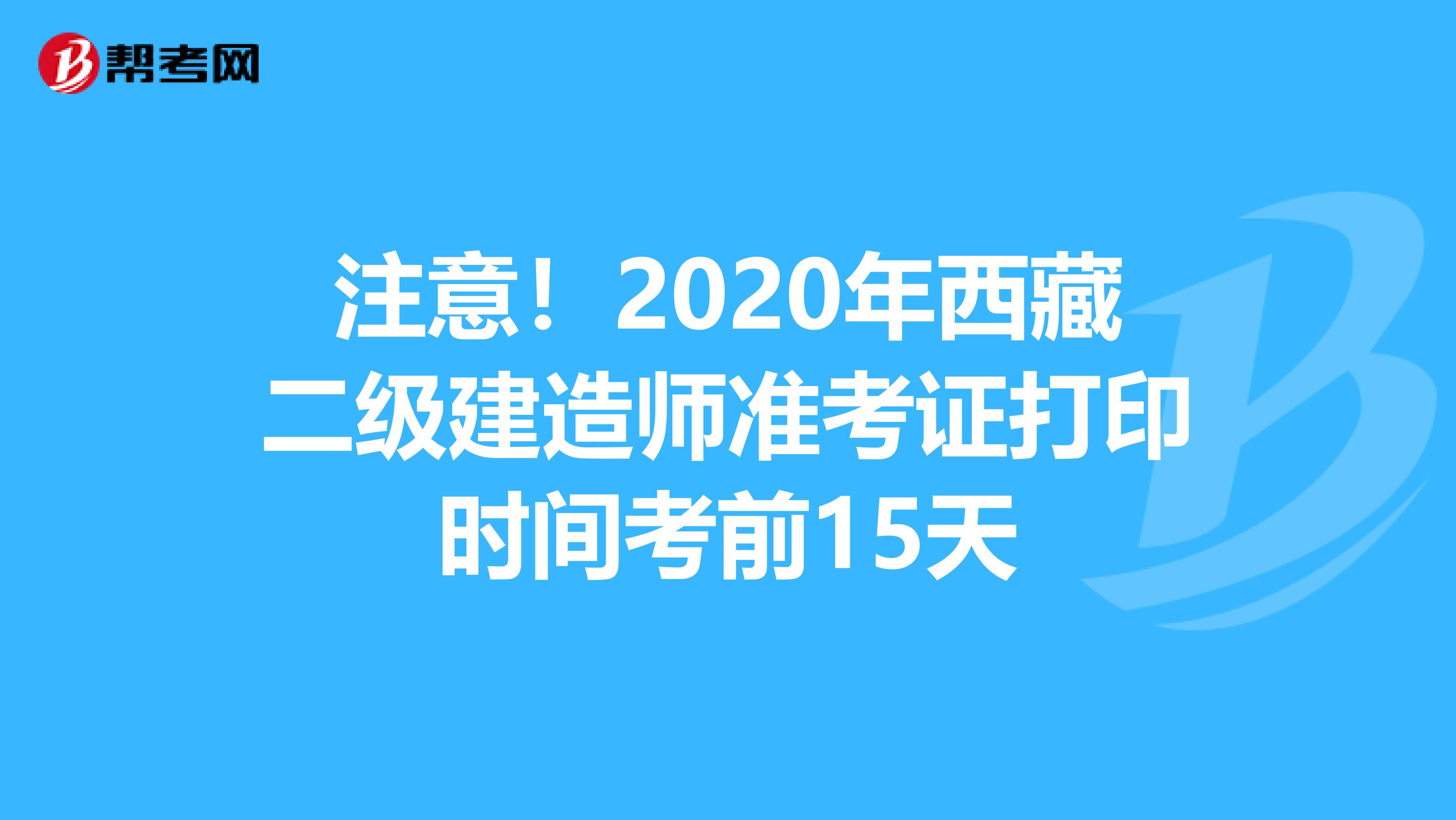 注意！2020年西藏二级建造师准考证打印时间考前15天